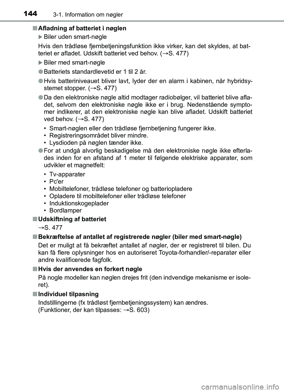 TOYOTA YARIS HATCHBACK 2017 Brugsanvisning (in Danish) 1443-1. Information om nøgler
YARIS_HV_OM_Europe_OM52J66DKn
Afladning af batteriet i nøglen
Biler uden smart-nøgle
Hvis den trådløse fjernbetjeningsfunktion ikke virker, kan det skyldes, at ba TOYOTA YARIS HATCHBACK 2017 Brugsanvisning (in Danish) 1443-1. Information om nøgler
YARIS_HV_OM_Europe_OM52J66DKn
Afladning af batteriet i nøglen
Biler uden smart-nøgle
Hvis den trådløse fjernbetjeningsfunktion ikke virker, kan det skyldes, at ba