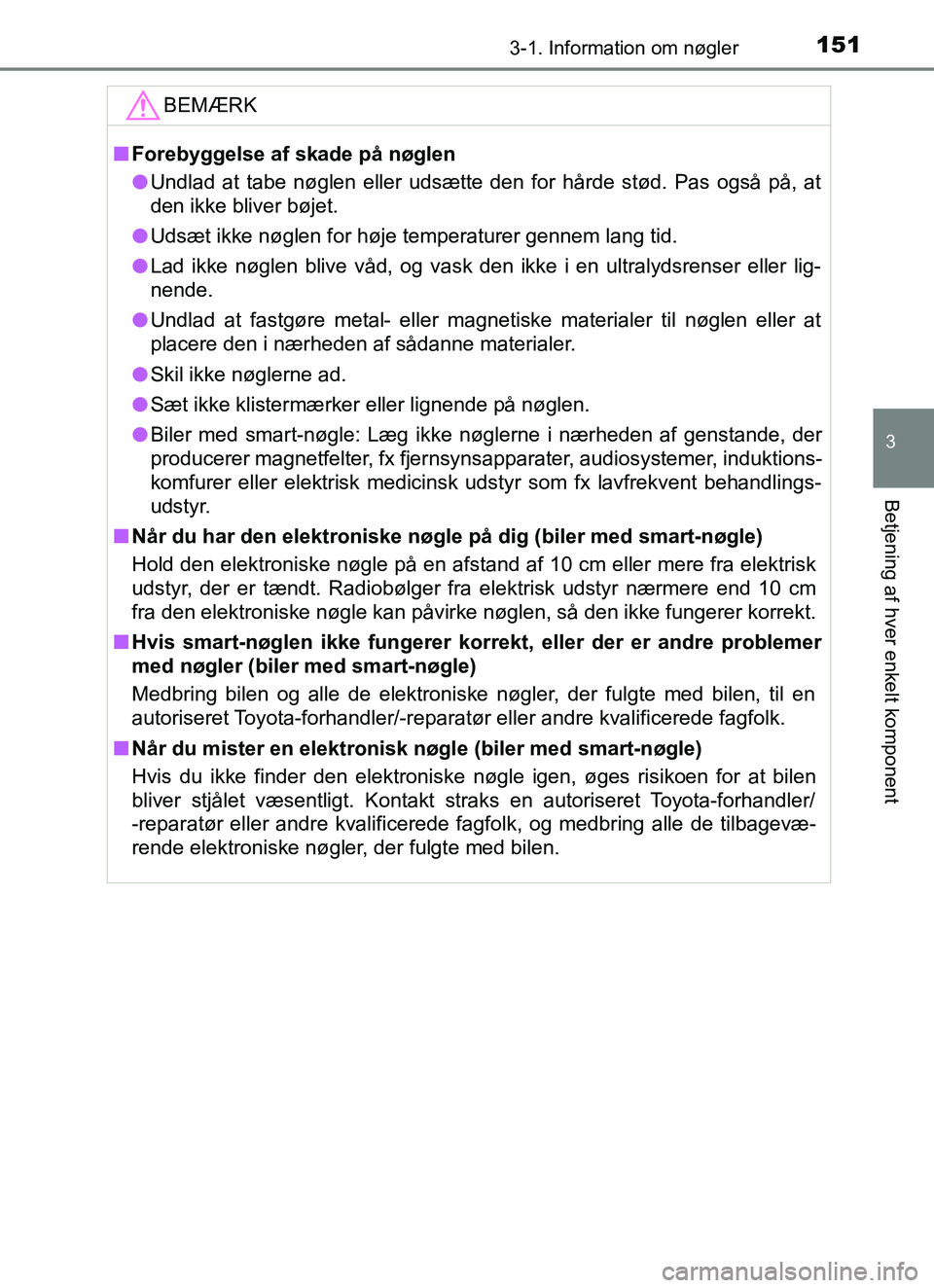 TOYOTA YARIS HATCHBACK 2017 Brugsanvisning (in Danish) 1513-1. Information om nøgler
3
Betjening af hver enkelt komponent
YARIS_HV_OM_Europe_OM52J66DKBEMÆRK
n
Forebyggelse af skade på nøglen
l Undlad at tabe nøglen eller udsætte den for hårde stød TOYOTA YARIS HATCHBACK 2017 Brugsanvisning (in Danish) 1513-1. Information om nøgler
3
Betjening af hver enkelt komponent
YARIS_HV_OM_Europe_OM52J66DKBEMÆRK
n
Forebyggelse af skade på nøglen
l Undlad at tabe nøglen eller udsætte den for hårde stød