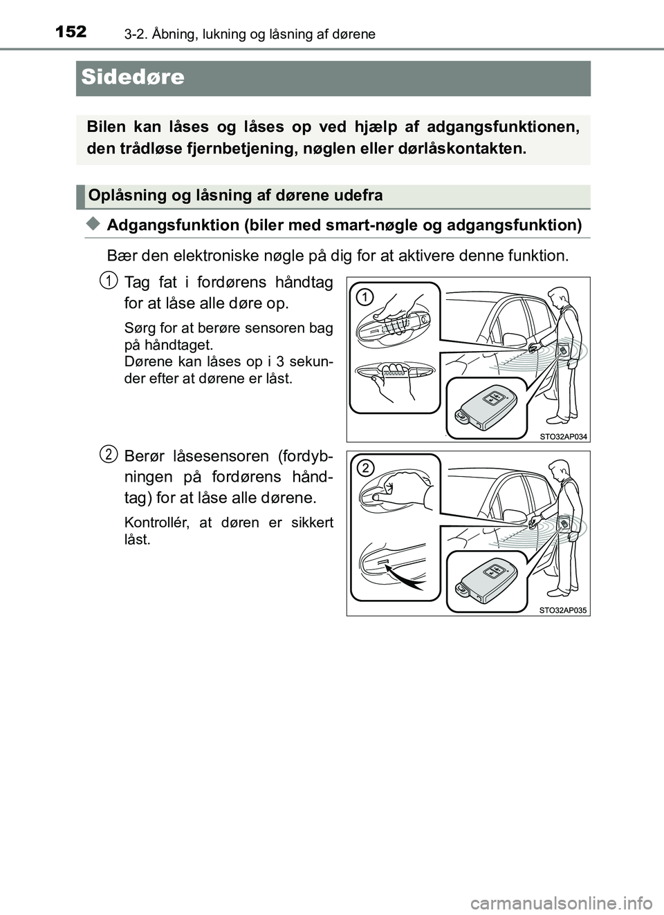 TOYOTA YARIS HATCHBACK 2017  Brugsanvisning (in Danish) 1523-2. Åbning, lukning og låsning af dørene
YARIS_HV_OM_Europe_OM52J66DK
Sidedøre
uAdgangsfunktion (biler med smart-nøgle og adgangsfunktion)
Bær den elektroniske nøgle på dig for at aktivere