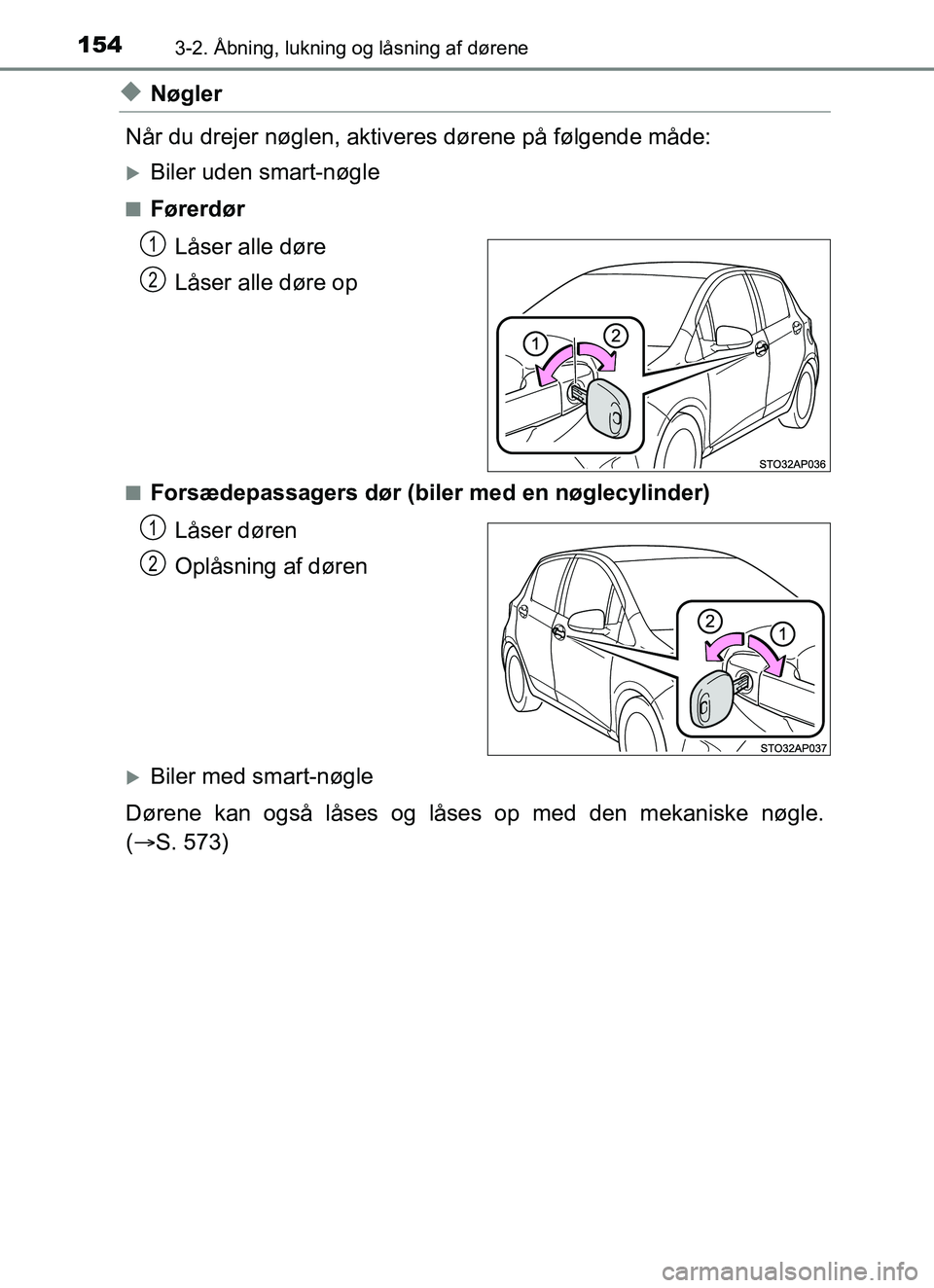 TOYOTA YARIS HATCHBACK 2017 Brugsanvisning (in Danish) 1543-2. Åbning, lukning og låsning af dørene
YARIS_HV_OM_Europe_OM52J66DK
uNøgler
Når du drejer nøglen, aktiveres dørene på følgende måde:
Biler uden smart-nøgle
nFørerdør Låser alle TOYOTA YARIS HATCHBACK 2017 Brugsanvisning (in Danish) 1543-2. Åbning, lukning og låsning af dørene
YARIS_HV_OM_Europe_OM52J66DK
uNøgler
Når du drejer nøglen, aktiveres dørene på følgende måde:
Biler uden smart-nøgle
nFørerdør Låser alle