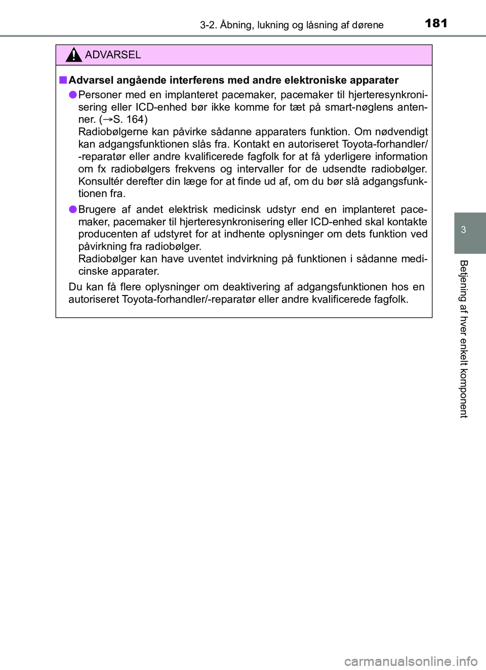 TOYOTA YARIS HATCHBACK 2017 Brugsanvisning (in Danish) 1813-2. Åbning, lukning og låsning af dørene
3
Betjening af hver enkelt komponent
YARIS_HV_OM_Europe_OM52J66DK
ADVARSEL
n Advarsel angående interferens med andre elektroniske apparater
l Personer TOYOTA YARIS HATCHBACK 2017 Brugsanvisning (in Danish) 1813-2. Åbning, lukning og låsning af dørene
3
Betjening af hver enkelt komponent
YARIS_HV_OM_Europe_OM52J66DK
ADVARSEL
n Advarsel angående interferens med andre elektroniske apparater
l Personer