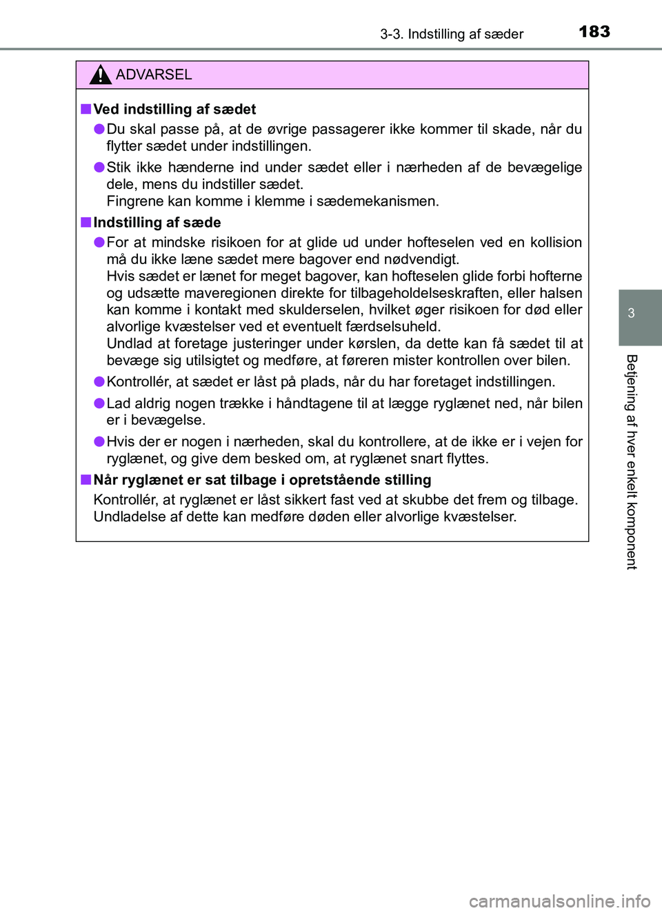 TOYOTA YARIS HATCHBACK 2017 Brugsanvisning (in Danish) 1833-3. Indstilling af sæder
3
Betjening af hver enkelt komponent
YARIS_HV_OM_Europe_OM52J66DK
ADVARSEL
n Ved indstilling af sædet
l Du skal passe på, at de øvrige passagerer ikke kommer til skade TOYOTA YARIS HATCHBACK 2017 Brugsanvisning (in Danish) 1833-3. Indstilling af sæder
3
Betjening af hver enkelt komponent
YARIS_HV_OM_Europe_OM52J66DK
ADVARSEL
n Ved indstilling af sædet
l Du skal passe på, at de øvrige passagerer ikke kommer til skade
