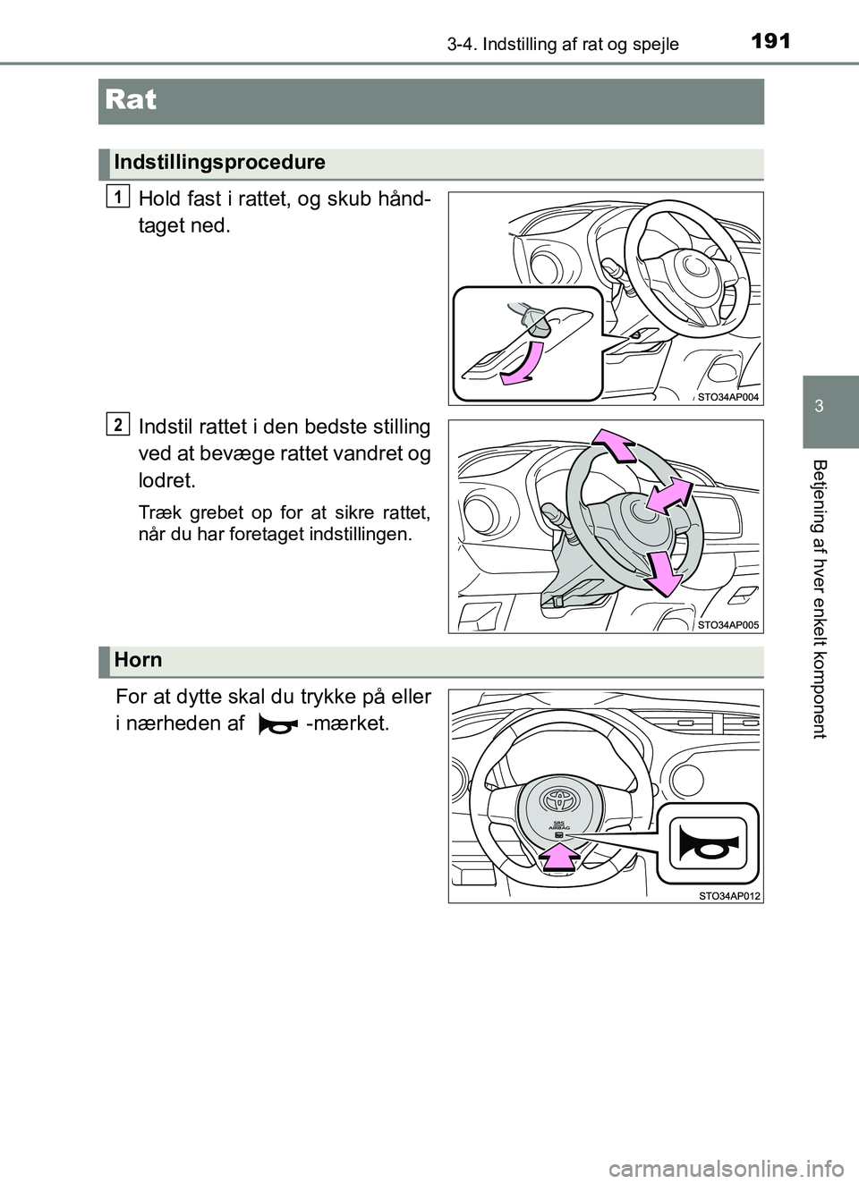 TOYOTA YARIS HATCHBACK 2017  Brugsanvisning (in Danish) 191
3
3-4. Indstilling af rat og spejle
Betjening af hver enkelt komponent
YARIS_HV_OM_Europe_OM52J66DK
Rat
Hold fast i rattet, og skub hånd-
taget ned.
Indstil rattet i den bedste stilling
ved at be