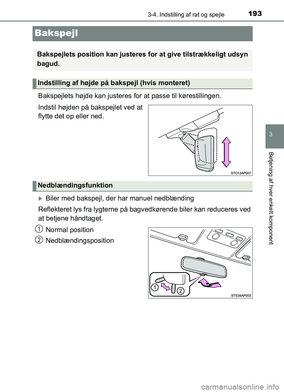 TOYOTA YARIS HATCHBACK 2017  Brugsanvisning (in Danish) 193
3
3-4. Indstilling af rat og spejle
Betjening af hver enkelt komponent
YARIS_HV_OM_Europe_OM52J66DK
Bakspejl
Bakspejlets højde kan justeres for at passe til kørestillingen.
Indstil højden på b