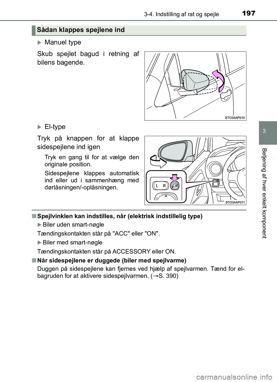 TOYOTA YARIS HATCHBACK 2017  Brugsanvisning (in Danish) 1973-4. Indstilling af rat og spejle
3
Betjening af hver enkelt komponent
YARIS_HV_OM_Europe_OM52J66DK
Manuel type
Skub spejlet bagud i retning af
bilens bagende.
El-type
Tryk på knappen for at