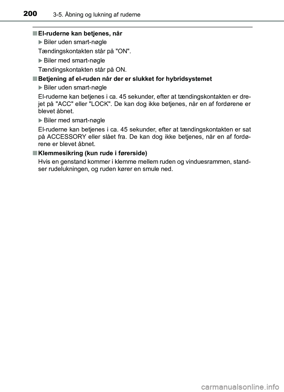 TOYOTA YARIS HATCHBACK 2017  Brugsanvisning (in Danish) 2003-5. Åbning og lukning af ruderne
YARIS_HV_OM_Europe_OM52J66DK
nEl-ruderne kan betjenes, når
Biler uden smart-nøgle
Tændingskontakten står på "ON".
Biler med smart-nøgle
Tændingskonta