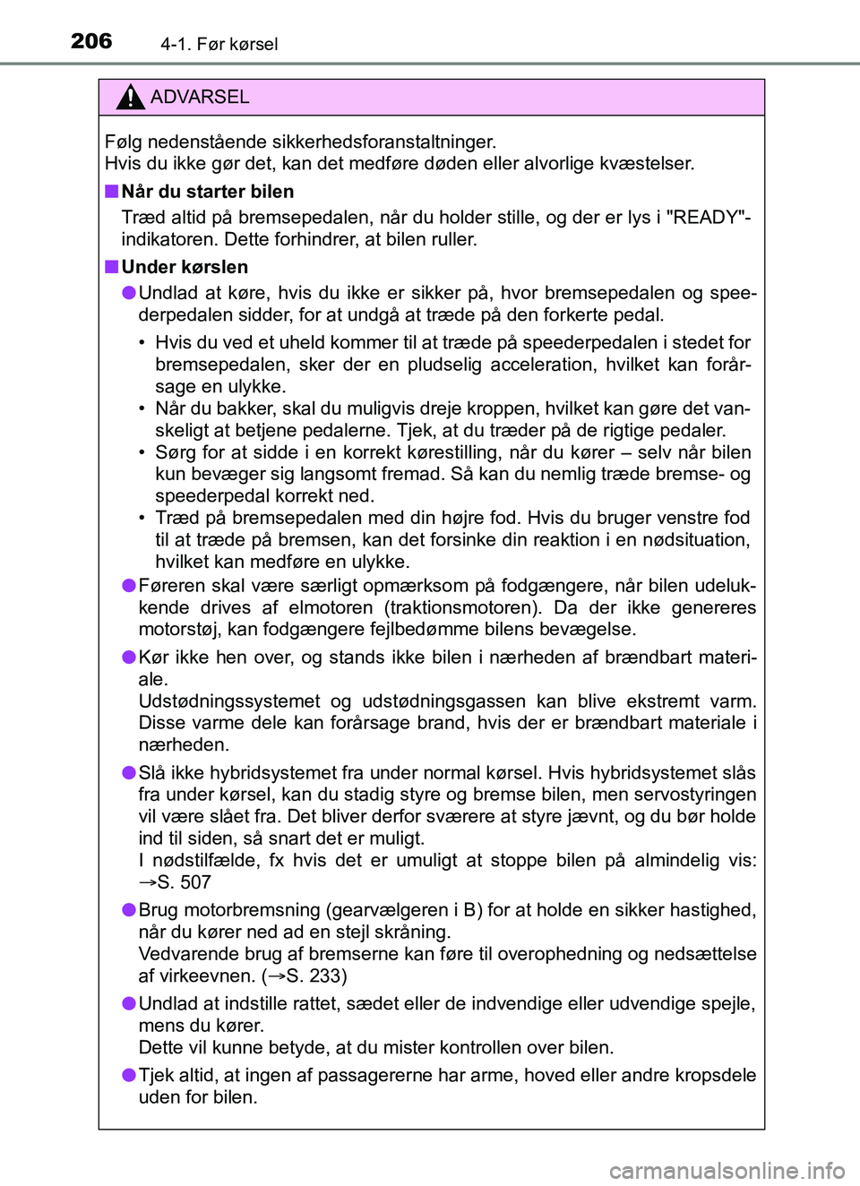 TOYOTA YARIS HATCHBACK 2017  Brugsanvisning (in Danish) 2064-1. Før kørsel
YARIS_HV_OM_Europe_OM52J66DK
ADVARSEL
Følg nedenstående sikkerhedsforanstaltninger. 
Hvis du ikke gør det, kan det medføre døden eller alvorlige kvæstelser.
n Når du starte