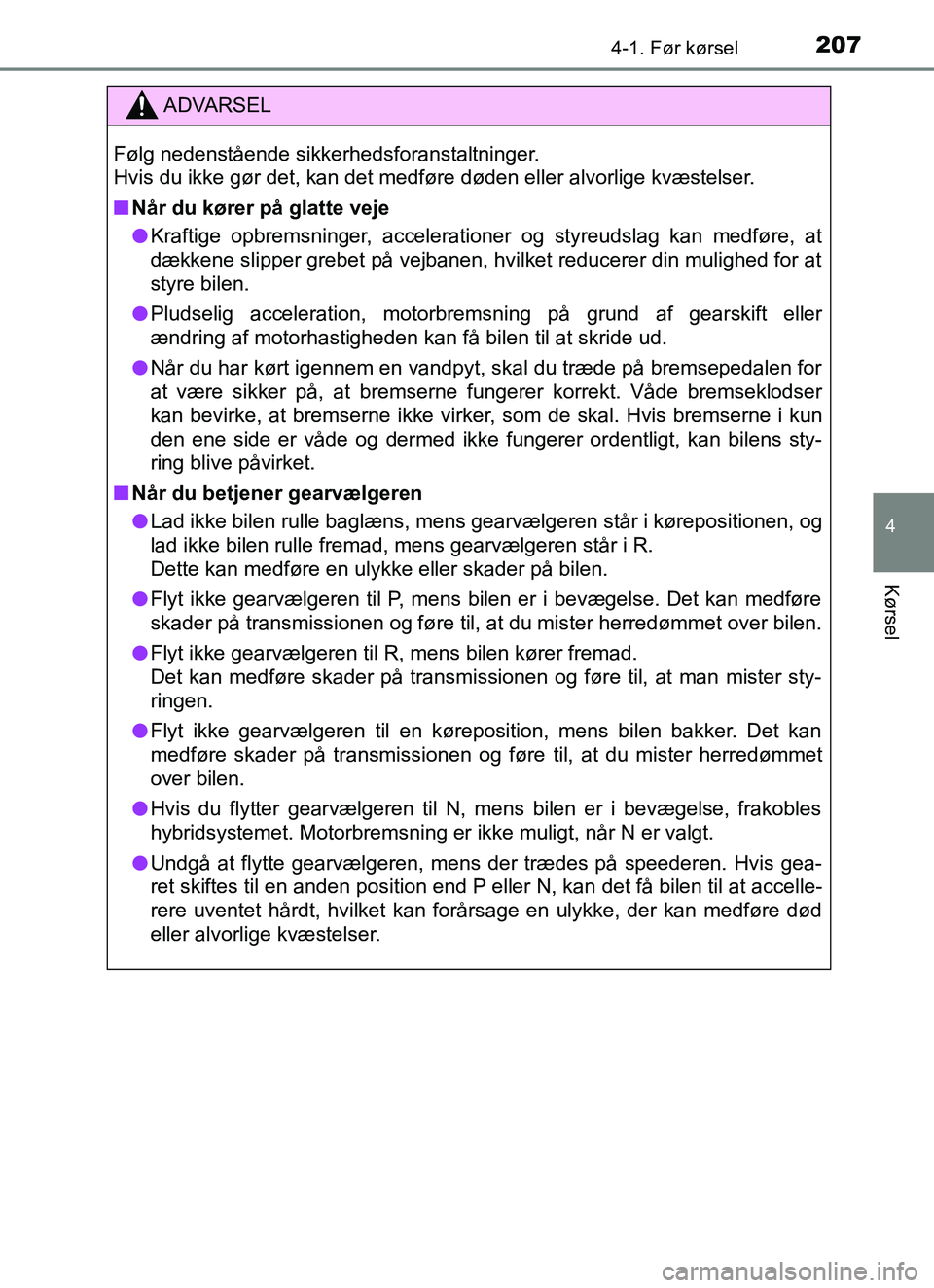 TOYOTA YARIS HATCHBACK 2017  Brugsanvisning (in Danish) 2074-1. Før kørsel
4
Kørsel
YARIS_HV_OM_Europe_OM52J66DK
ADVARSEL
Følg nedenstående sikkerhedsforanstaltninger. 
Hvis du ikke gør det, kan det medføre døden eller alvorlige kvæstelser.
n Når