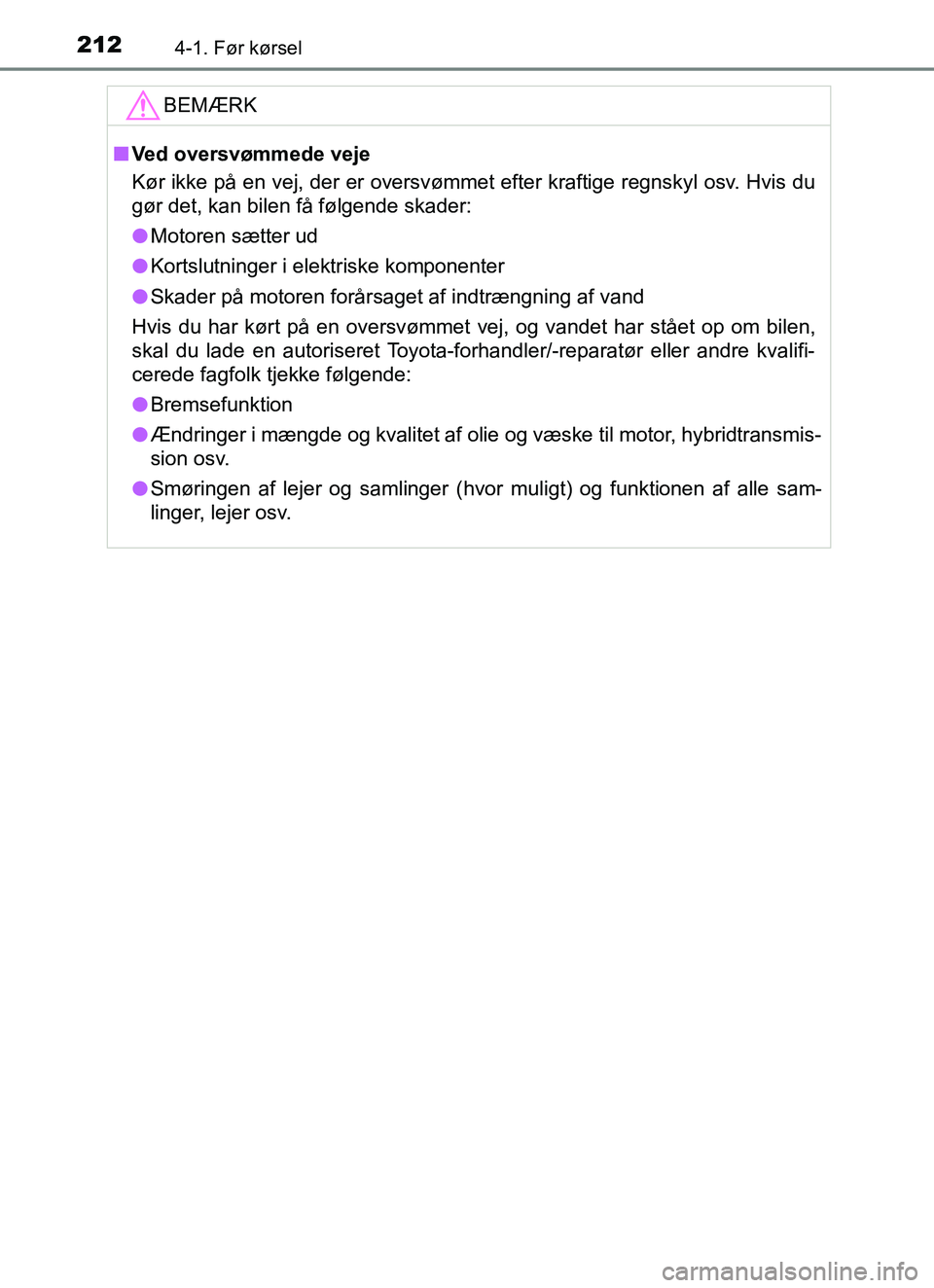 TOYOTA YARIS HATCHBACK 2017 Brugsanvisning (in Danish) 2124-1. Før kørsel
YARIS_HV_OM_Europe_OM52J66DKBEMÆRK
n
Ved oversvømmede veje
Kør ikke på en vej, der er oversvømmet efter kraftige regnskyl osv. Hvis du
gør det, kan bilen få følgende skade TOYOTA YARIS HATCHBACK 2017 Brugsanvisning (in Danish) 2124-1. Før kørsel
YARIS_HV_OM_Europe_OM52J66DKBEMÆRK
n
Ved oversvømmede veje
Kør ikke på en vej, der er oversvømmet efter kraftige regnskyl osv. Hvis du
gør det, kan bilen få følgende skade
