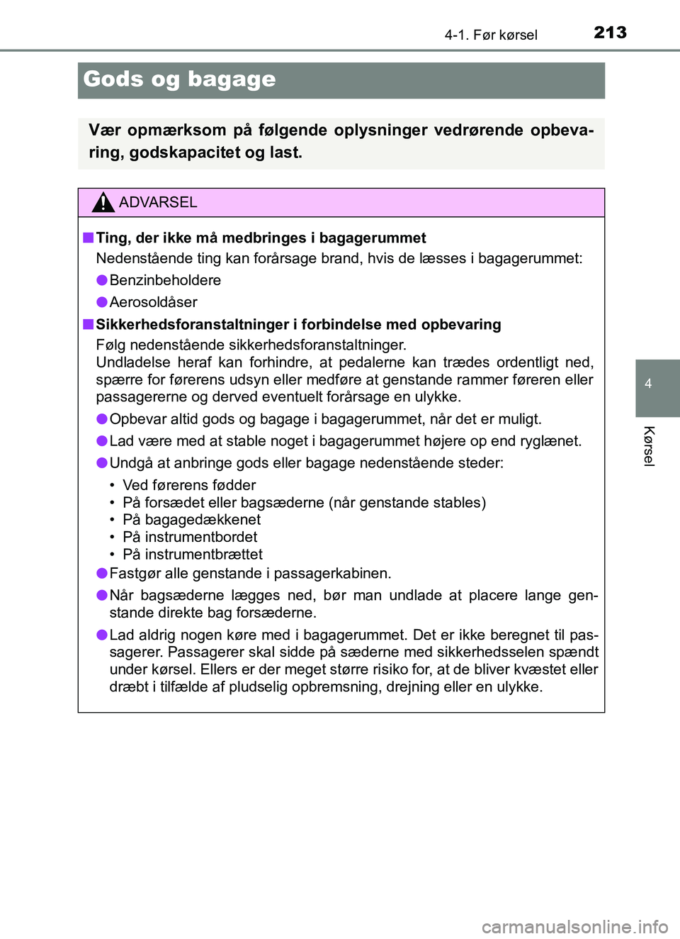 TOYOTA YARIS HATCHBACK 2017 Brugsanvisning (in Danish) 213
4
4-1. Før kørsel
Kørsel
YARIS_HV_OM_Europe_OM52J66DK
Gods og bagage
Vær opmærksom på følgende oplysninger vedrørende opbeva-
ring, godskapacitet og last.
ADVARSEL
n Ting, der ikke må med TOYOTA YARIS HATCHBACK 2017 Brugsanvisning (in Danish) 213
4
4-1. Før kørsel
Kørsel
YARIS_HV_OM_Europe_OM52J66DK
Gods og bagage
Vær opmærksom på følgende oplysninger vedrørende opbeva-
ring, godskapacitet og last.
ADVARSEL
n Ting, der ikke må med