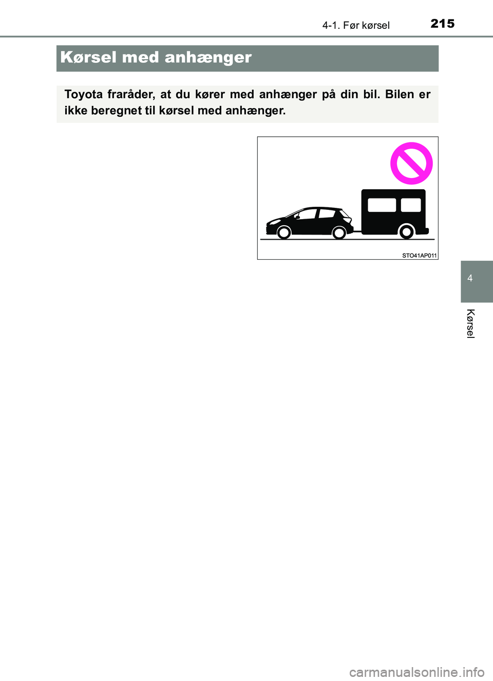 TOYOTA YARIS HATCHBACK 2017 Brugsanvisning (in Danish) 215
4
4-1. Før kørsel
Kørsel
YARIS_HV_OM_Europe_OM52J66DK
Kørsel med anhænger
Toyota fraråder, at du kører med anhænger på din bil. Bilen er
ikke beregnet til kørsel med anhænger.
OM52J66DK TOYOTA YARIS HATCHBACK 2017 Brugsanvisning (in Danish) 215
4
4-1. Før kørsel
Kørsel
YARIS_HV_OM_Europe_OM52J66DK
Kørsel med anhænger
Toyota fraråder, at du kører med anhænger på din bil. Bilen er
ikke beregnet til kørsel med anhænger.
OM52J66DK