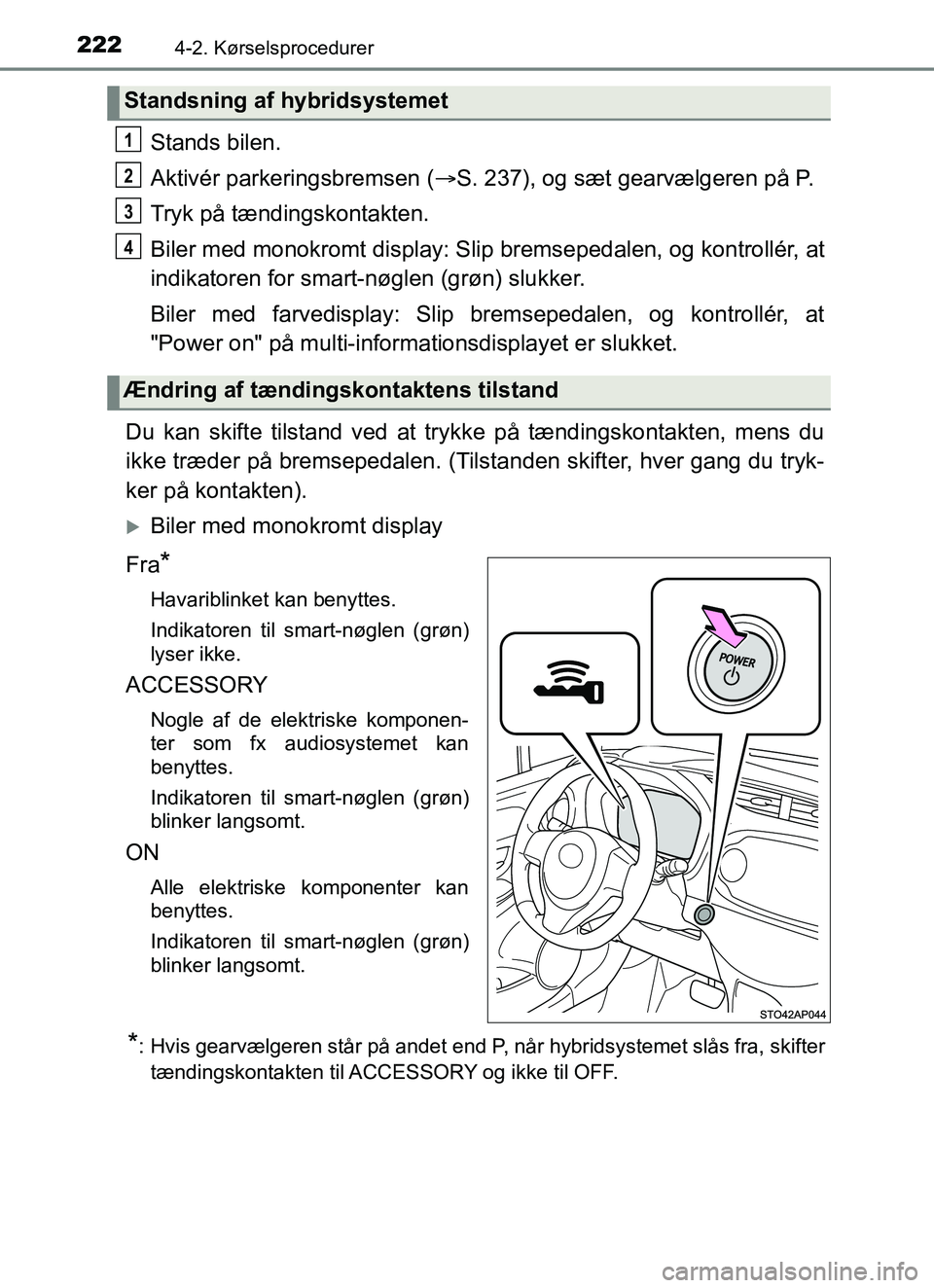 TOYOTA YARIS HATCHBACK 2017 Brugsanvisning (in Danish) 2224-2. Kørselsprocedurer
YARIS_HV_OM_Europe_OM52J66DK
Stands bilen.
Aktivér parkeringsbremsen (S. 237), og sæt gearvælgeren på P.
Tryk på tændingskontakten.
Biler med monokromt display: Sli TOYOTA YARIS HATCHBACK 2017 Brugsanvisning (in Danish) 2224-2. Kørselsprocedurer
YARIS_HV_OM_Europe_OM52J66DK
Stands bilen.
Aktivér parkeringsbremsen (S. 237), og sæt gearvælgeren på P.
Tryk på tændingskontakten.
Biler med monokromt display: Sli