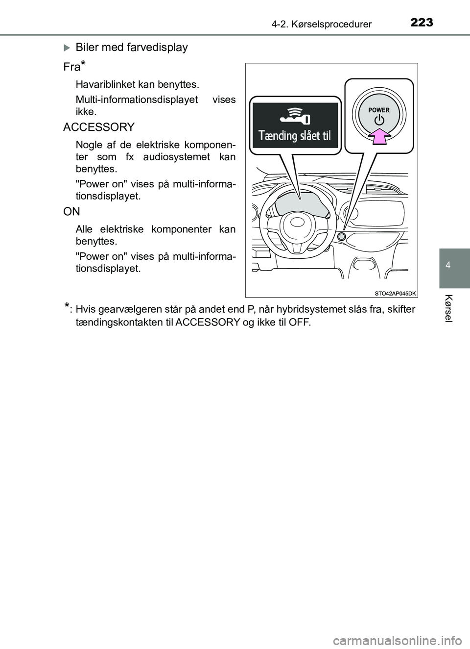 TOYOTA YARIS HATCHBACK 2017 Brugsanvisning (in Danish) 2234-2. Kørselsprocedurer
4
Kørsel
YARIS_HV_OM_Europe_OM52J66DK
Biler med farvedisplay
Fra
*
Havariblinket kan benyttes.
Multi-informationsdisplayet vises
ikke.
ACCESSORY
Nogle af de elektriske k TOYOTA YARIS HATCHBACK 2017 Brugsanvisning (in Danish) 2234-2. Kørselsprocedurer
4
Kørsel
YARIS_HV_OM_Europe_OM52J66DK
Biler med farvedisplay
Fra
*
Havariblinket kan benyttes.
Multi-informationsdisplayet vises
ikke.
ACCESSORY
Nogle af de elektriske k