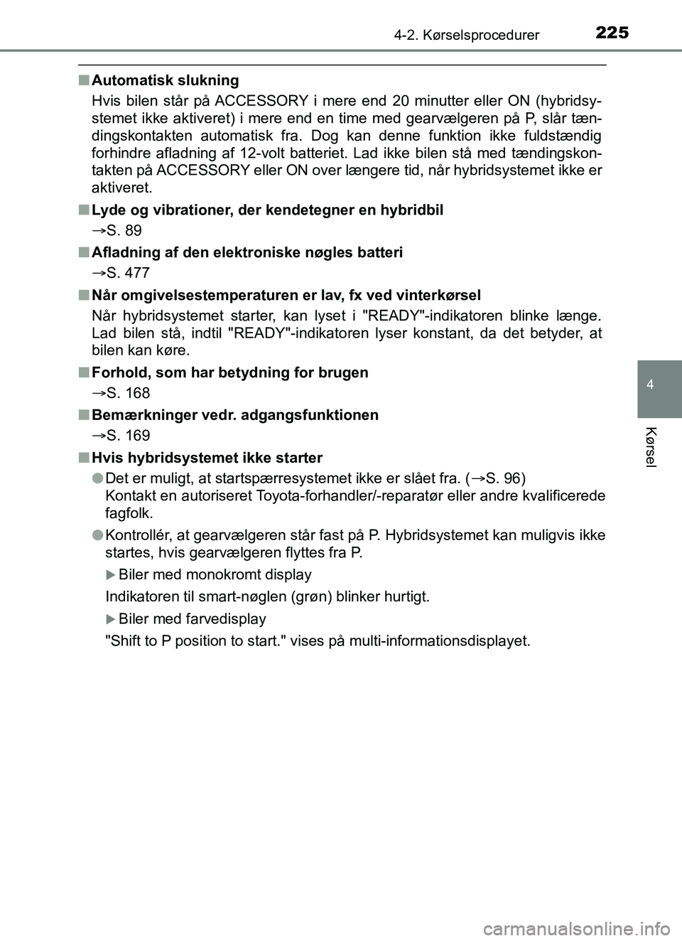 TOYOTA YARIS HATCHBACK 2017 Brugsanvisning (in Danish) 2254-2. Kørselsprocedurer
4
Kørsel
YARIS_HV_OM_Europe_OM52J66DK
nAutomatisk slukning
Hvis bilen står på ACCESSORY i mere end 20 minutter eller ON (hybridsy-
stemet ikke aktiveret) i mere end en ti TOYOTA YARIS HATCHBACK 2017 Brugsanvisning (in Danish) 2254-2. Kørselsprocedurer
4
Kørsel
YARIS_HV_OM_Europe_OM52J66DK
nAutomatisk slukning
Hvis bilen står på ACCESSORY i mere end 20 minutter eller ON (hybridsy-
stemet ikke aktiveret) i mere end en ti