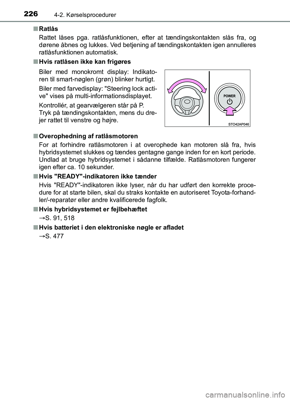 TOYOTA YARIS HATCHBACK 2017 Brugsanvisning (in Danish) 2264-2. Kørselsprocedurer
YARIS_HV_OM_Europe_OM52J66DKn
Ratlås
Rattet låses pga. ratlåsfunktionen, efter at tændingskontakten slås fra, og
dørene åbnes og lukkes. Ved betjening af tændingskon TOYOTA YARIS HATCHBACK 2017 Brugsanvisning (in Danish) 2264-2. Kørselsprocedurer
YARIS_HV_OM_Europe_OM52J66DKn
Ratlås
Rattet låses pga. ratlåsfunktionen, efter at tændingskontakten slås fra, og
dørene åbnes og lukkes. Ved betjening af tændingskon