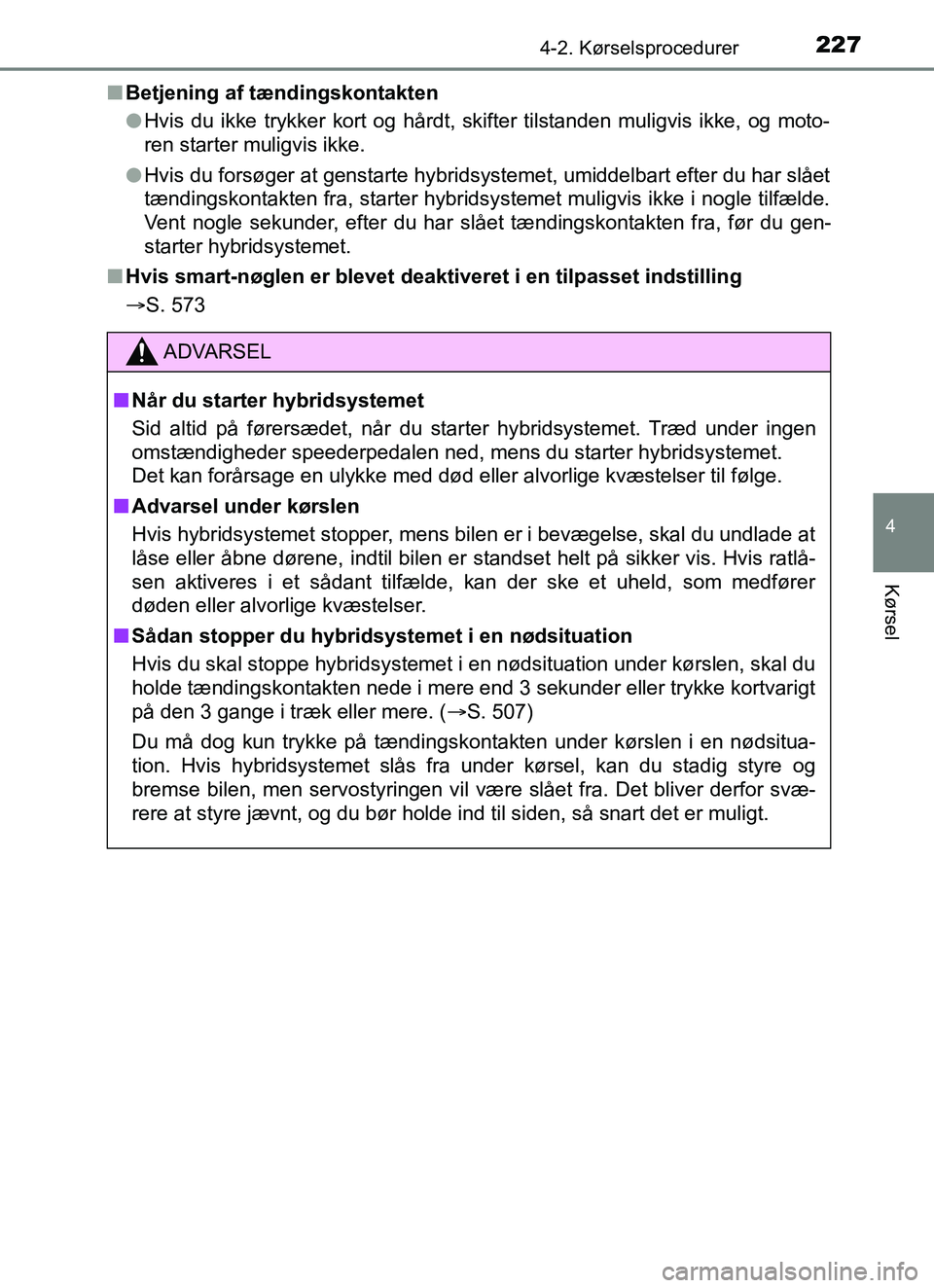 TOYOTA YARIS HATCHBACK 2017 Brugsanvisning (in Danish) 2274-2. Kørselsprocedurer
4
Kørsel
YARIS_HV_OM_Europe_OM52J66DKn
Betjening af tændingskontakten
lHvis du ikke trykker kort og hårdt, skifter tilstanden muligvis ikke, og moto-
ren starter muligvis TOYOTA YARIS HATCHBACK 2017 Brugsanvisning (in Danish) 2274-2. Kørselsprocedurer
4
Kørsel
YARIS_HV_OM_Europe_OM52J66DKn
Betjening af tændingskontakten
lHvis du ikke trykker kort og hårdt, skifter tilstanden muligvis ikke, og moto-
ren starter muligvis