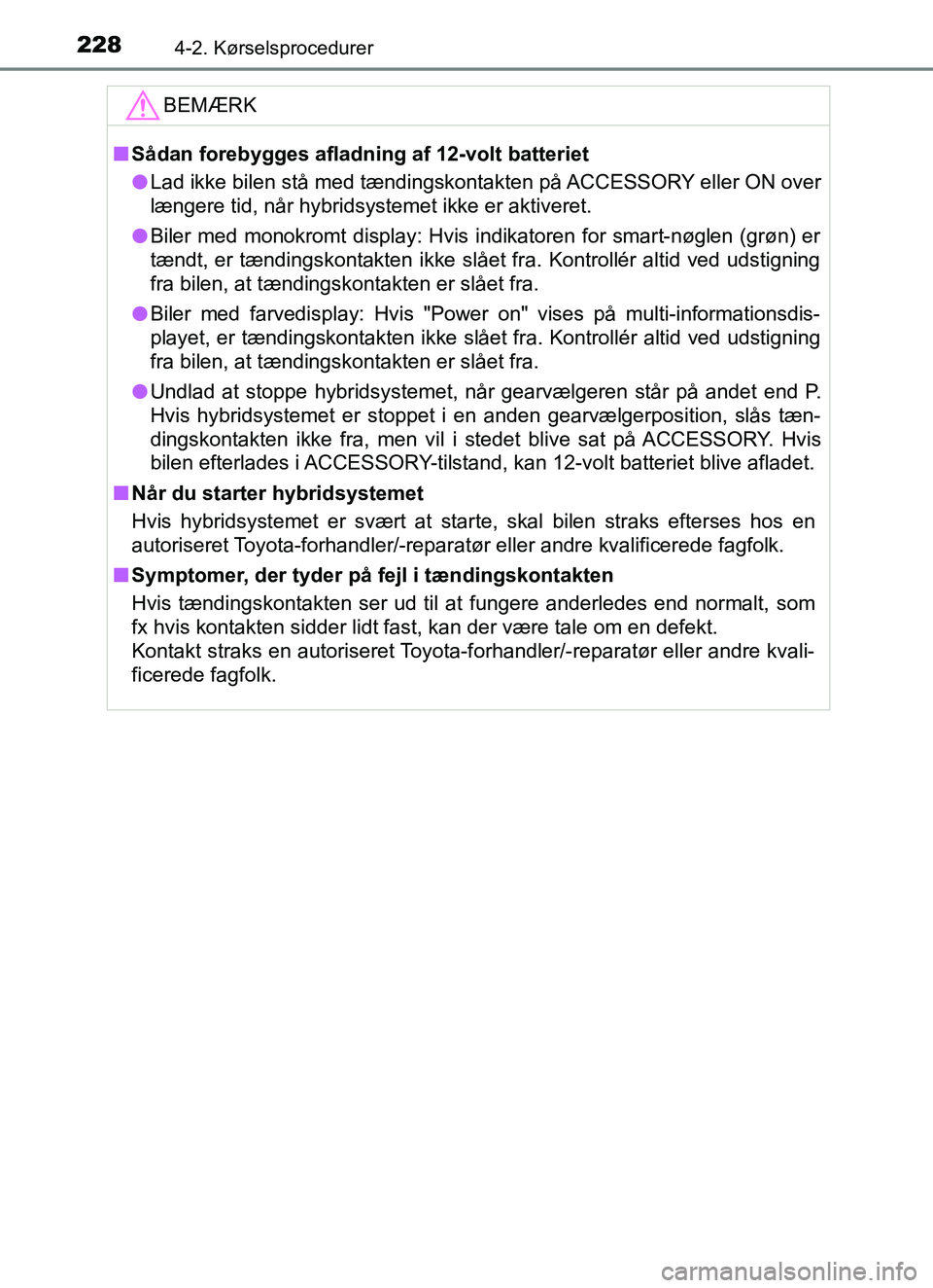 TOYOTA YARIS HATCHBACK 2017 Brugsanvisning (in Danish) 2284-2. Kørselsprocedurer
YARIS_HV_OM_Europe_OM52J66DKBEMÆRK
n
Sådan forebygges afladning af 12-volt batteriet
l Lad ikke bilen stå med tændingskontakten på ACCESSORY eller ON over
længere tid, TOYOTA YARIS HATCHBACK 2017 Brugsanvisning (in Danish) 2284-2. Kørselsprocedurer
YARIS_HV_OM_Europe_OM52J66DKBEMÆRK
n
Sådan forebygges afladning af 12-volt batteriet
l Lad ikke bilen stå med tændingskontakten på ACCESSORY eller ON over
længere tid,