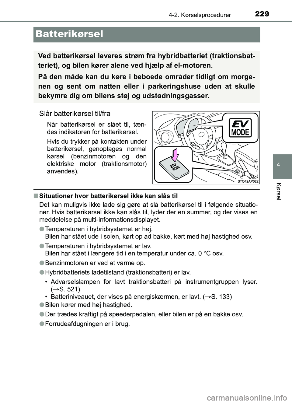 TOYOTA YARIS HATCHBACK 2017 Brugsanvisning (in Danish) 229
4
4-2. Kørselsprocedurer
Kørsel
YARIS_HV_OM_Europe_OM52J66DK
Batterikørsel
Slår batterikørsel til/fra
Når batterikørsel er slået til, tæn-
des indikatoren for batterikørsel.
Hvis du tryk TOYOTA YARIS HATCHBACK 2017 Brugsanvisning (in Danish) 229
4
4-2. Kørselsprocedurer
Kørsel
YARIS_HV_OM_Europe_OM52J66DK
Batterikørsel
Slår batterikørsel til/fra
Når batterikørsel er slået til, tæn-
des indikatoren for batterikørsel.
Hvis du tryk
