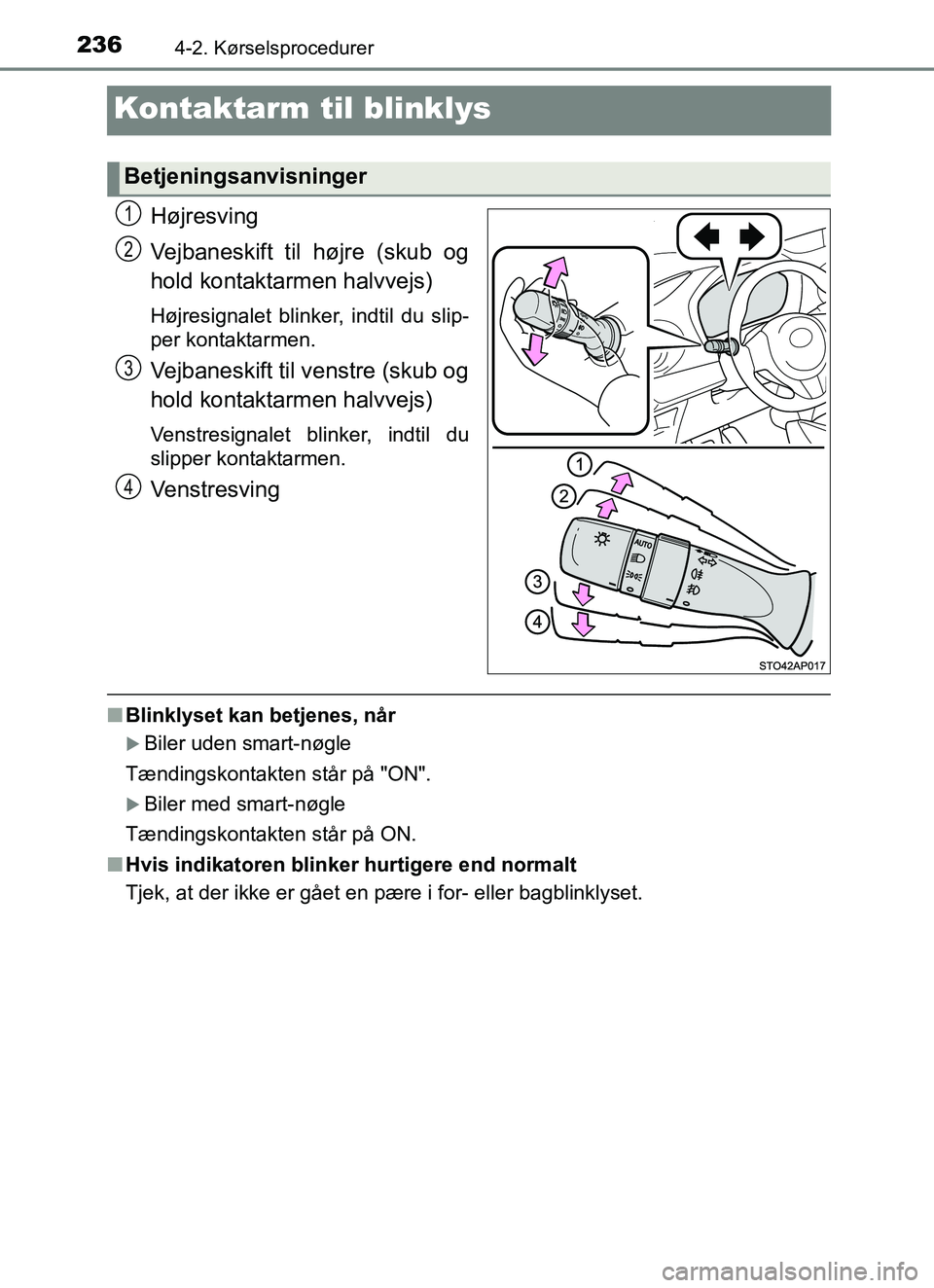 TOYOTA YARIS HATCHBACK 2017  Brugsanvisning (in Danish) 2364-2. Kørselsprocedurer
YARIS_HV_OM_Europe_OM52J66DK
Kontaktarm til blinklys
Højresving
Vejbaneskift til højre (skub og
hold kontaktarmen halvvejs)
Højresignalet blinker, indtil du slip-
per kon