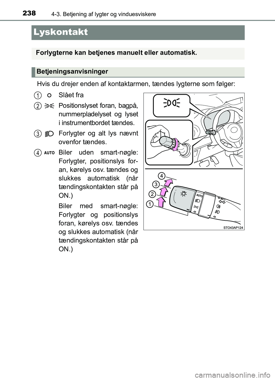 TOYOTA YARIS HATCHBACK 2017  Brugsanvisning (in Danish) 2384-3. Betjening af lygter og vinduesviskere
YARIS_HV_OM_Europe_OM52J66DK
Lyskontakt
Hvis du drejer enden af kontaktarmen, tændes lygterne som følger:Slået fra
Positionslyset foran, bagpå,
nummer