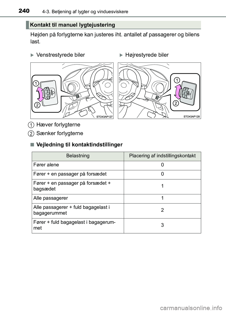 TOYOTA YARIS HATCHBACK 2017  Brugsanvisning (in Danish) 2404-3. Betjening af lygter og vinduesviskere
YARIS_HV_OM_Europe_OM52J66DK
Højden på forlygterne kan justeres iht. antallet af passagerer og bilens
last.
nVejledning til kontaktindstillinger
Kontakt