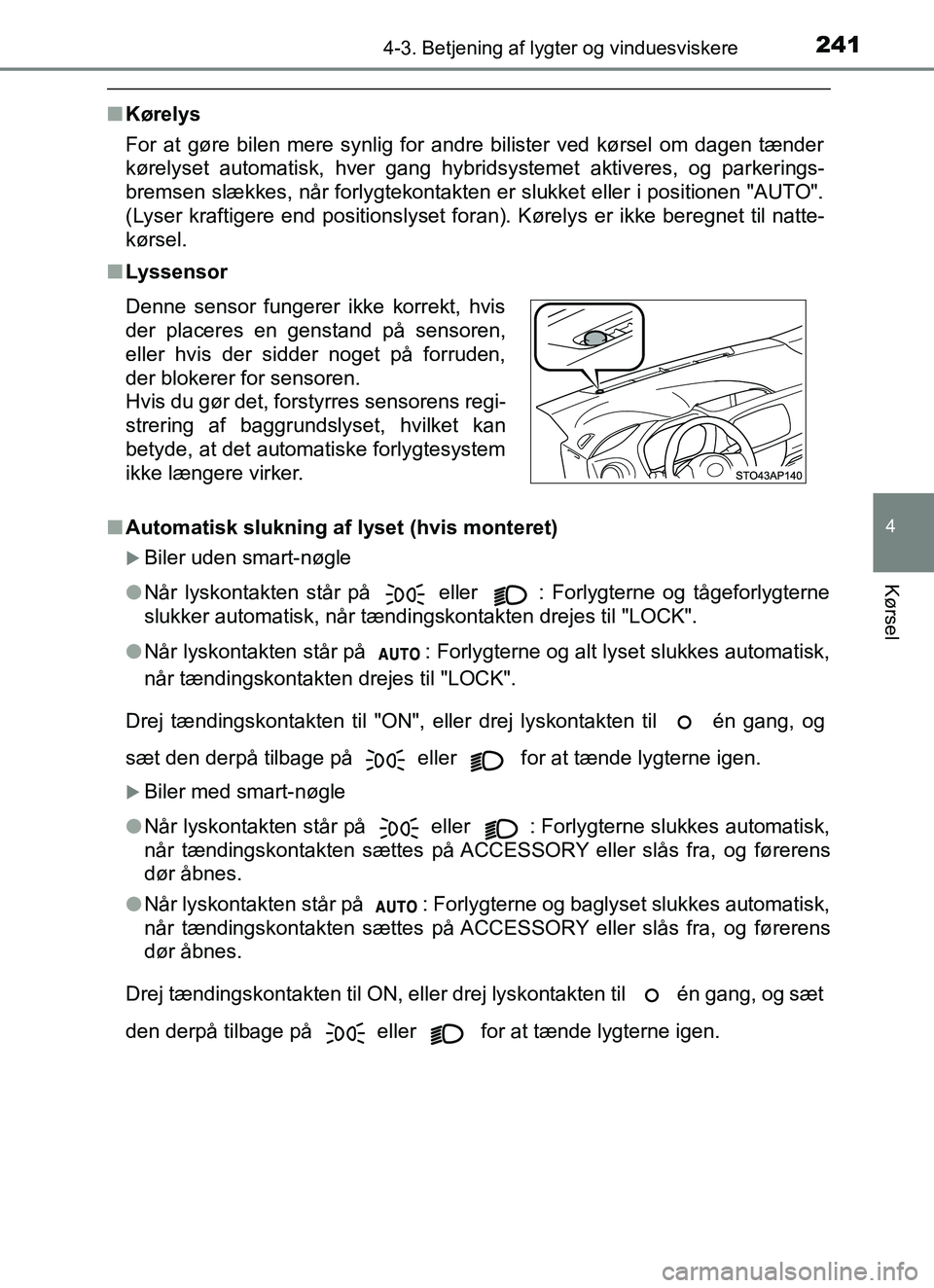 TOYOTA YARIS HATCHBACK 2017  Brugsanvisning (in Danish) 2414-3. Betjening af lygter og vinduesviskere
4
Kørsel
YARIS_HV_OM_Europe_OM52J66DK
nKørelys
For at gøre bilen mere synlig for andre bilister ved kørsel om dagen tænder
kørelyset automatisk, hve