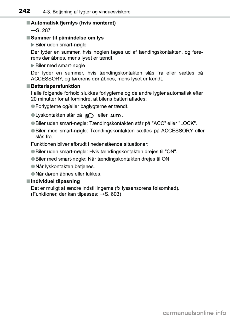 TOYOTA YARIS HATCHBACK 2017  Brugsanvisning (in Danish) 2424-3. Betjening af lygter og vinduesviskere
YARIS_HV_OM_Europe_OM52J66DKn
Automatisk fjernlys (hvis monteret)
S. 287
n Summer til påmindelse om lys
Biler uden smart-nøgle
Der lyder en summer