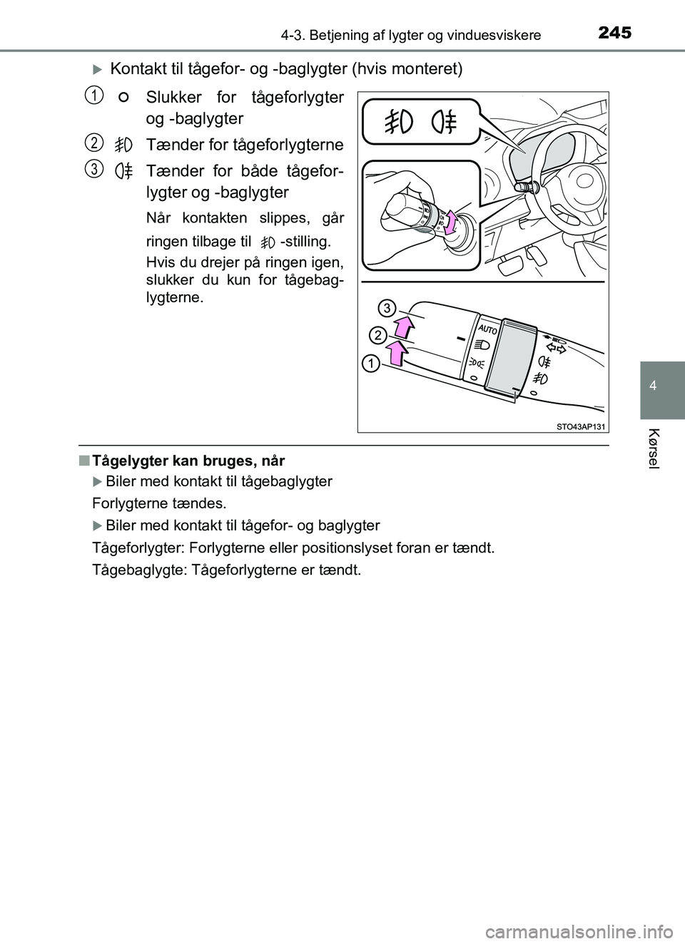 TOYOTA YARIS HATCHBACK 2017  Brugsanvisning (in Danish) 2454-3. Betjening af lygter og vinduesviskere
4
Kørsel
YARIS_HV_OM_Europe_OM52J66DK
Kontakt til tågefor- og -baglygter (hvis monteret)Slukker for tågeforlygter
og -baglygter
Tænder for tågefor