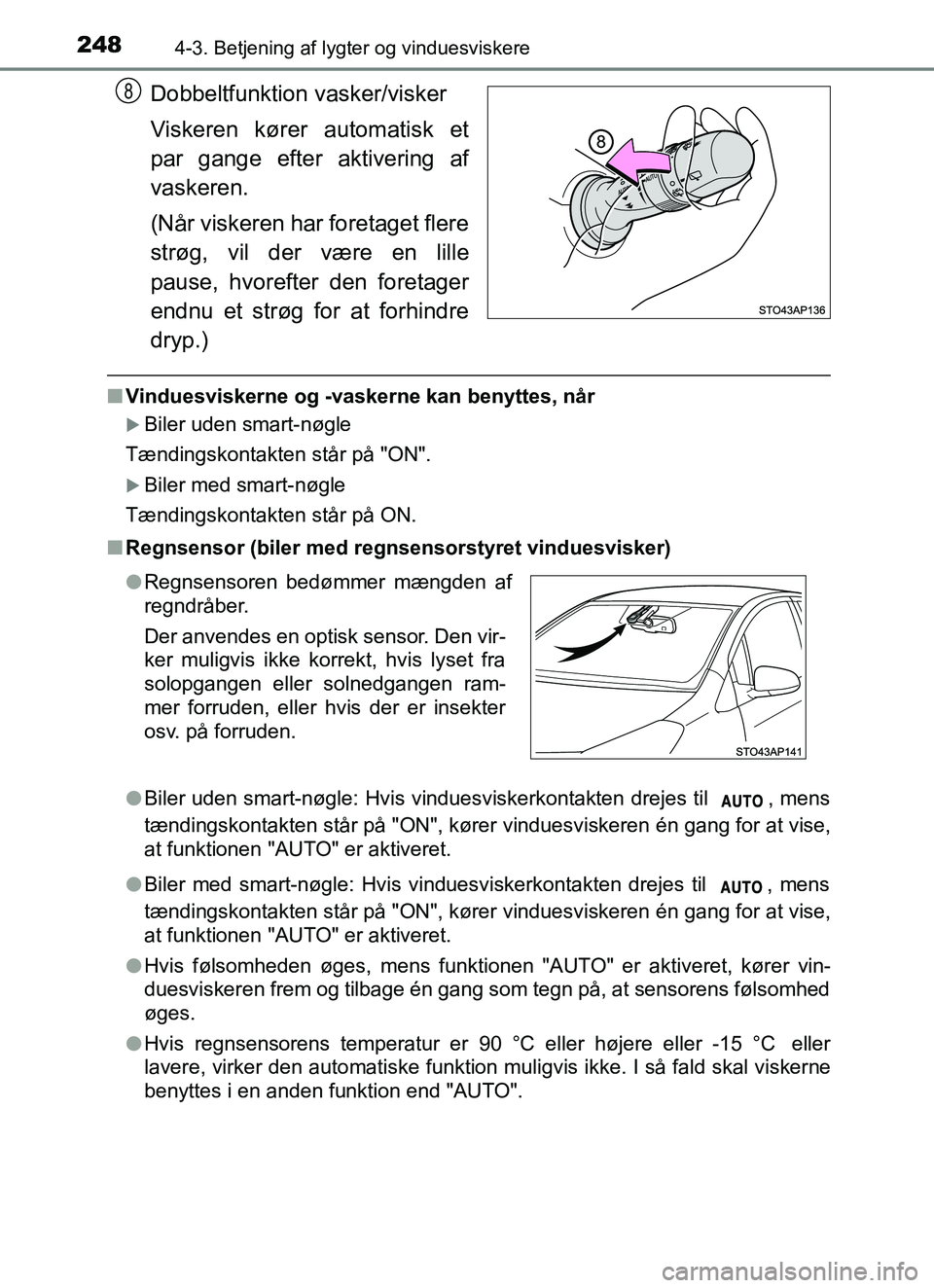 TOYOTA YARIS HATCHBACK 2017 Brugsanvisning (in Danish) 2484-3. Betjening af lygter og vinduesviskere
YARIS_HV_OM_Europe_OM52J66DK
Dobbeltfunktion vasker/visker
Viskeren kører automatisk et
par gange efter aktivering af
vaskeren.
(Når viskeren har foreta TOYOTA YARIS HATCHBACK 2017 Brugsanvisning (in Danish) 2484-3. Betjening af lygter og vinduesviskere
YARIS_HV_OM_Europe_OM52J66DK
Dobbeltfunktion vasker/visker
Viskeren kører automatisk et
par gange efter aktivering af
vaskeren.
(Når viskeren har foreta