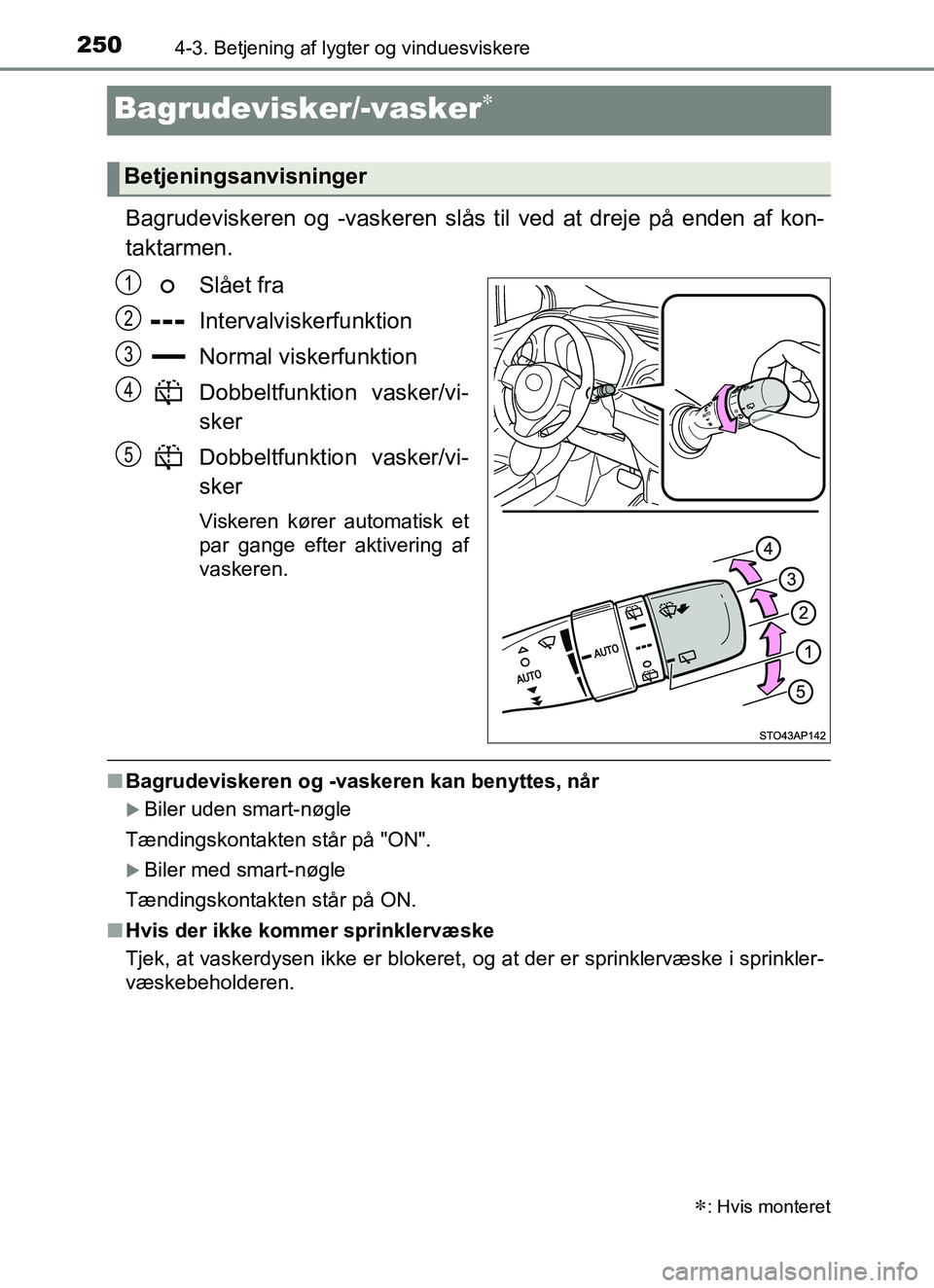 TOYOTA YARIS HATCHBACK 2017  Brugsanvisning (in Danish) 2504-3. Betjening af lygter og vinduesviskere
YARIS_HV_OM_Europe_OM52J66DK
Bagrudevisker/-vasker
Bagrudeviskeren og -vaskeren slås til ved at dreje på enden af kon-
taktarmen.
Slået fra
Interval