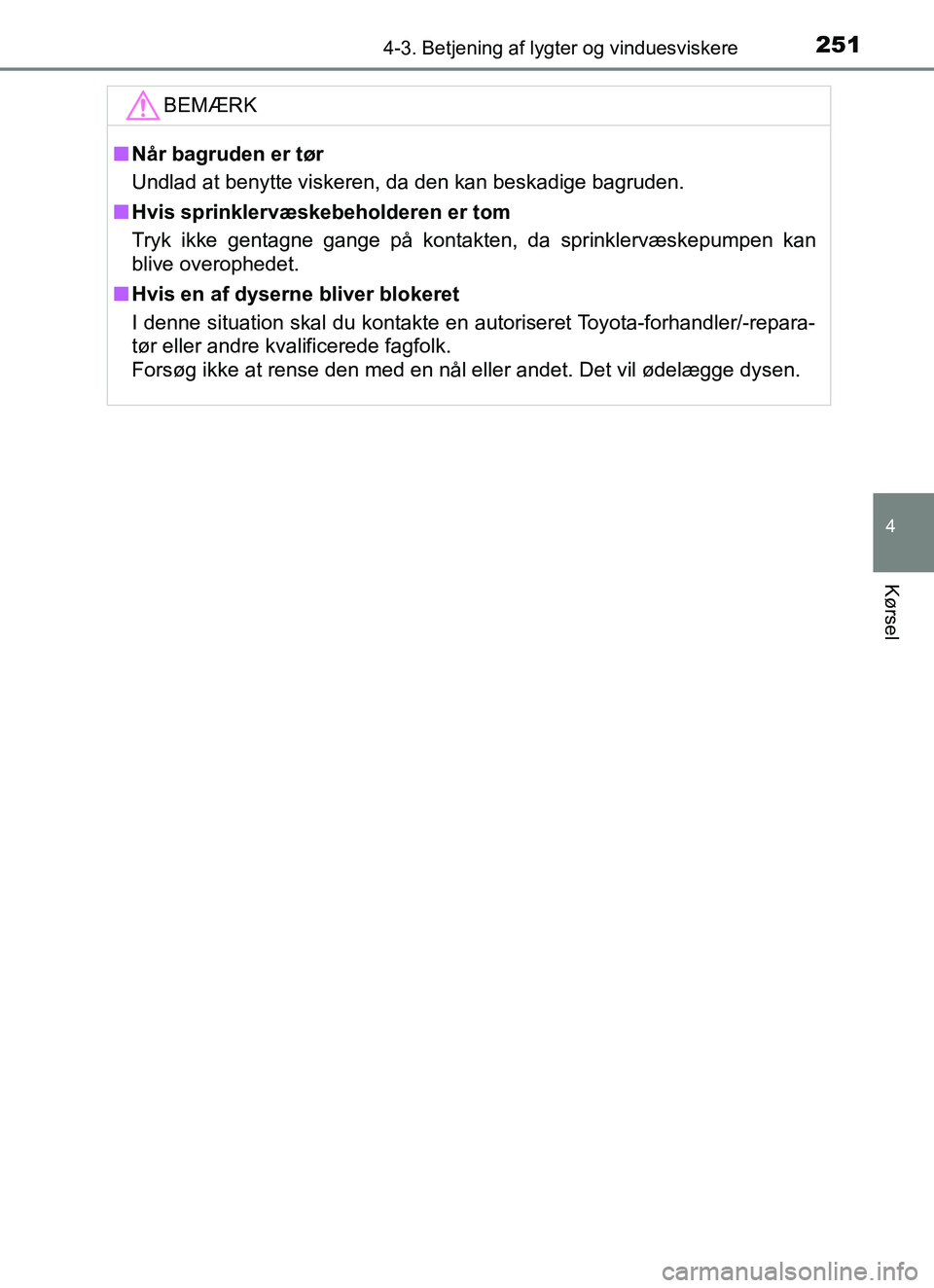 TOYOTA YARIS HATCHBACK 2017 Brugsanvisning (in Danish) 2514-3. Betjening af lygter og vinduesviskere
4
Kørsel
YARIS_HV_OM_Europe_OM52J66DKBEMÆRK
n
Når bagruden er tør
Undlad at benytte viskeren, da den kan beskadige bagruden.
n Hvis sprinklervæskebeh TOYOTA YARIS HATCHBACK 2017 Brugsanvisning (in Danish) 2514-3. Betjening af lygter og vinduesviskere
4
Kørsel
YARIS_HV_OM_Europe_OM52J66DKBEMÆRK
n
Når bagruden er tør
Undlad at benytte viskeren, da den kan beskadige bagruden.
n Hvis sprinklervæskebeh