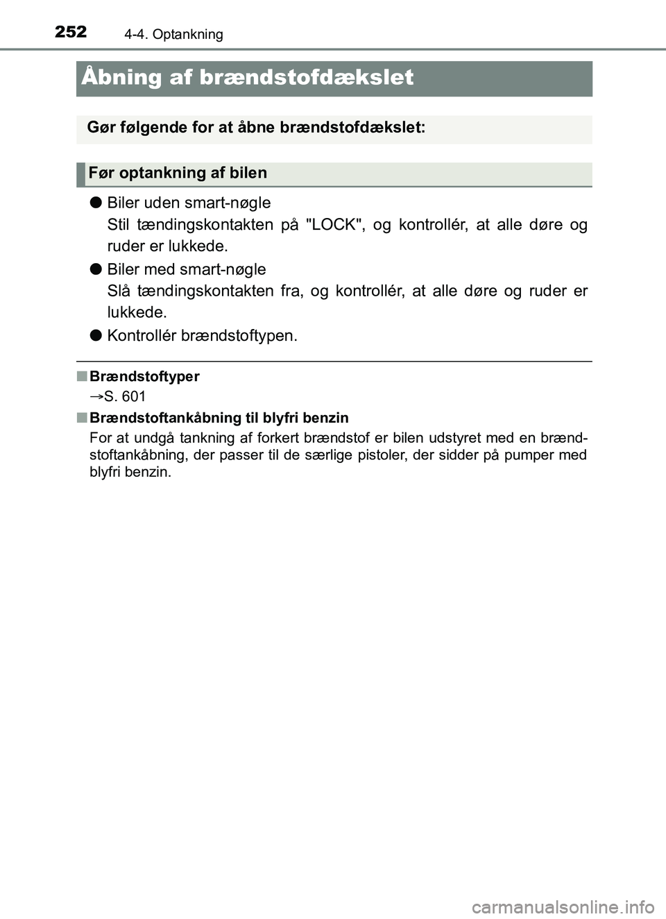 TOYOTA YARIS HATCHBACK 2017 Brugsanvisning (in Danish) 2524-4. Optankning
YARIS_HV_OM_Europe_OM52J66DK
Åbning af brændstofdækslet
lBiler uden smart-nøgle
Stil tændingskontakten på "LOCK", og kontrollér, at alle døre og
ruder er lukkede.
l Biler m TOYOTA YARIS HATCHBACK 2017 Brugsanvisning (in Danish) 2524-4. Optankning
YARIS_HV_OM_Europe_OM52J66DK
Åbning af brændstofdækslet
lBiler uden smart-nøgle
Stil tændingskontakten på "LOCK", og kontrollér, at alle døre og
ruder er lukkede.
l Biler m