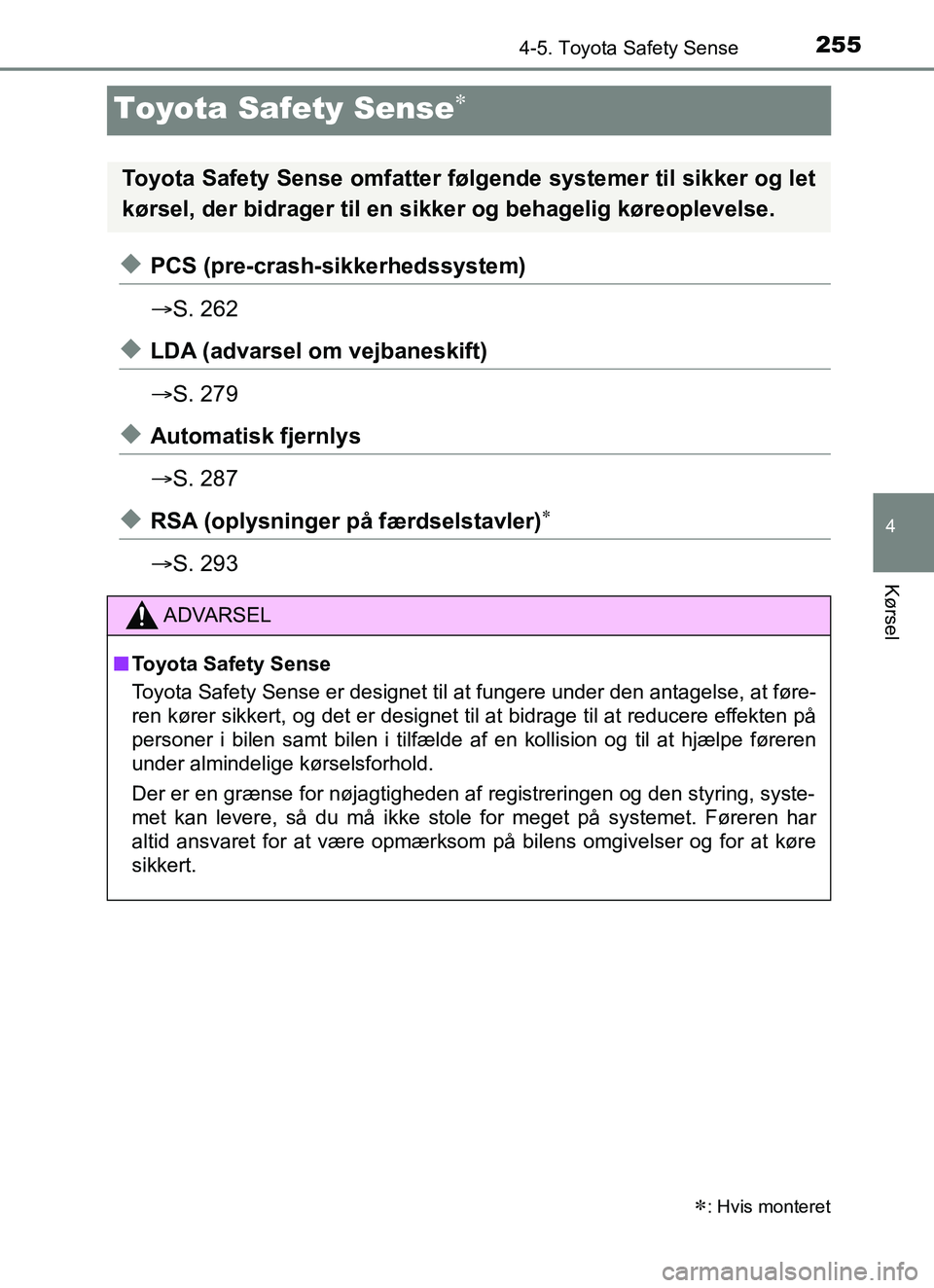 TOYOTA YARIS HATCHBACK 2017 Brugsanvisning (in Danish) 255
4
4-5. Toyota Safety Sense
Kørsel
YARIS_HV_OM_Europe_OM52J66DK
Toyota Safety Sense
uPCS (pre-crash-sikkerhedssystem)
ï‚®S. 262
uLDA (advarsel om vejbaneskift)
ï‚®S. 279
uAutomatisk fjernlys
ï‚ TOYOTA YARIS HATCHBACK 2017 Brugsanvisning (in Danish) 255
4
4-5. Toyota Safety Sense
Kørsel
YARIS_HV_OM_Europe_OM52J66DK
Toyota Safety Sense
uPCS (pre-crash-sikkerhedssystem)
ï‚®S. 262
uLDA (advarsel om vejbaneskift)
ï‚®S. 279
uAutomatisk fjernlys
ï‚
