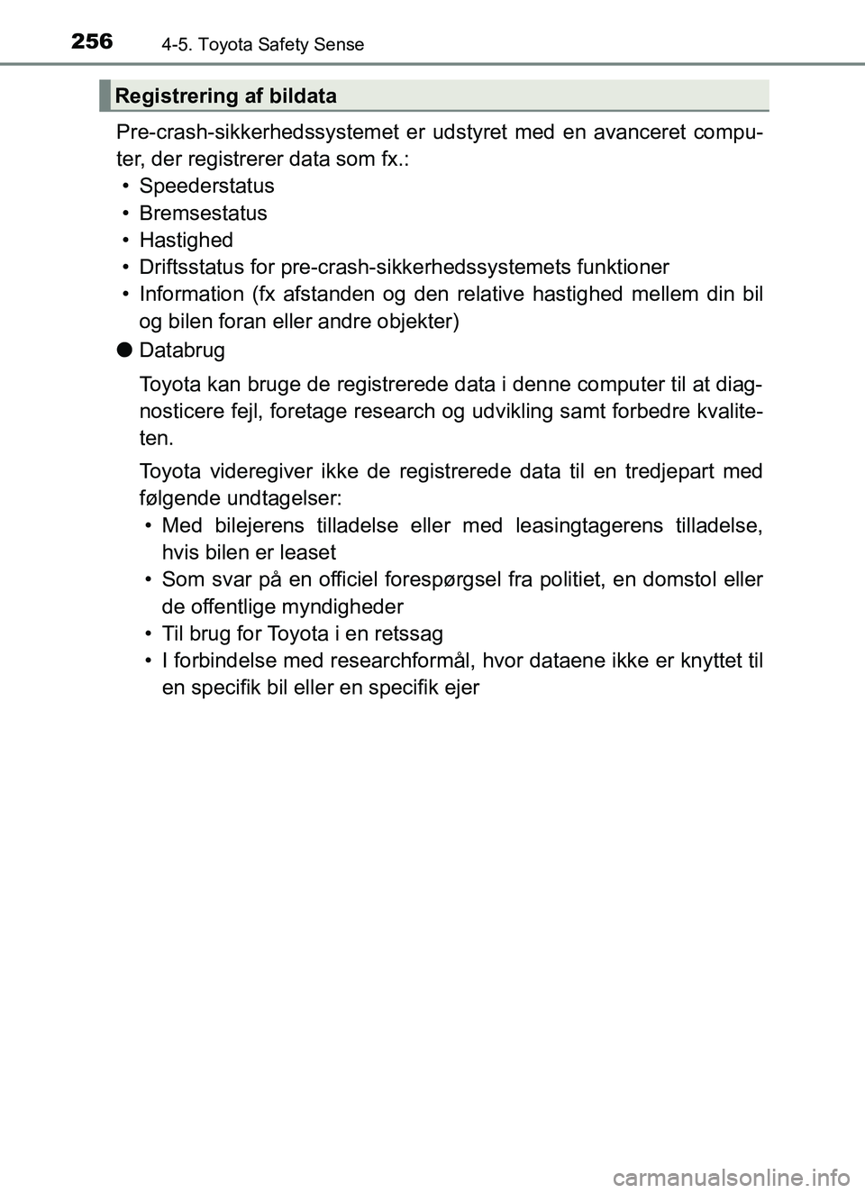 TOYOTA YARIS HATCHBACK 2017 Brugsanvisning (in Danish) 2564-5. Toyota Safety Sense
YARIS_HV_OM_Europe_OM52J66DK
Pre-crash-sikkerhedssystemet er udstyret med en avanceret compu-
ter, der registrerer data som fx.:• Speederstatus
• Bremsestatus
• Hasti TOYOTA YARIS HATCHBACK 2017 Brugsanvisning (in Danish) 2564-5. Toyota Safety Sense
YARIS_HV_OM_Europe_OM52J66DK
Pre-crash-sikkerhedssystemet er udstyret med en avanceret compu-
ter, der registrerer data som fx.:• Speederstatus
• Bremsestatus
• Hasti
