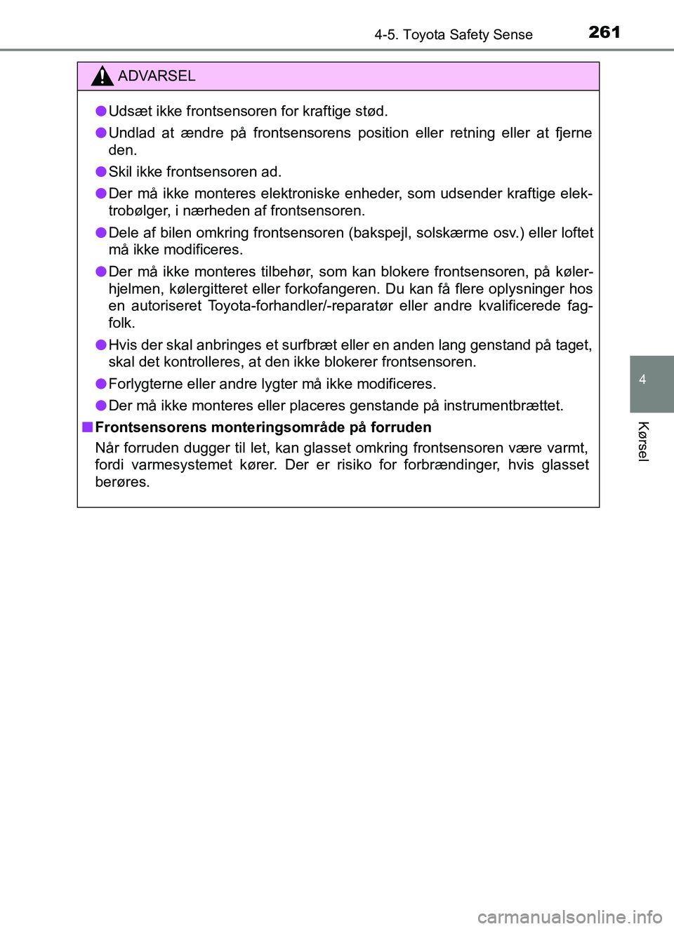 TOYOTA YARIS HATCHBACK 2017 Brugsanvisning (in Danish) 2614-5. Toyota Safety Sense
4
Kørsel
YARIS_HV_OM_Europe_OM52J66DK
ADVARSEL
l Udsæt ikke frontsensoren for kraftige stød.
l Undlad at ændre på frontsensorens position eller retning eller at fjerne TOYOTA YARIS HATCHBACK 2017 Brugsanvisning (in Danish) 2614-5. Toyota Safety Sense
4
Kørsel
YARIS_HV_OM_Europe_OM52J66DK
ADVARSEL
l Udsæt ikke frontsensoren for kraftige stød.
l Undlad at ændre på frontsensorens position eller retning eller at fjerne