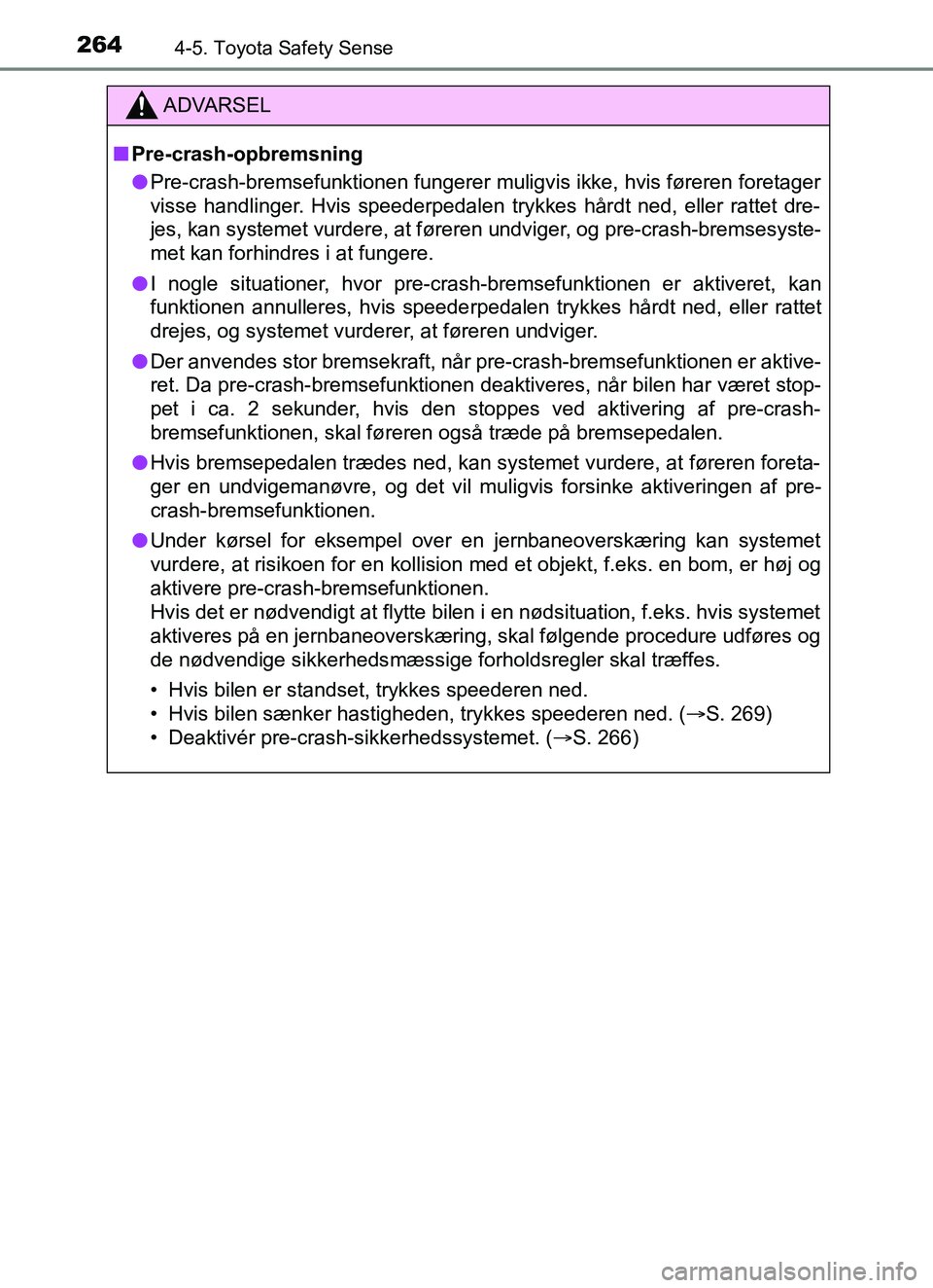 TOYOTA YARIS HATCHBACK 2017 Brugsanvisning (in Danish) 2644-5. Toyota Safety Sense
YARIS_HV_OM_Europe_OM52J66DK
ADVARSEL
n Pre-crash-opbremsning
l Pre-crash-bremsefunktionen fungerer muligvis ikke, hvis føreren foretager
visse handlinger. Hvis speederped TOYOTA YARIS HATCHBACK 2017 Brugsanvisning (in Danish) 2644-5. Toyota Safety Sense
YARIS_HV_OM_Europe_OM52J66DK
ADVARSEL
n Pre-crash-opbremsning
l Pre-crash-bremsefunktionen fungerer muligvis ikke, hvis føreren foretager
visse handlinger. Hvis speederped