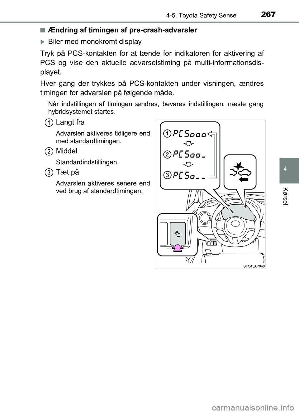 TOYOTA YARIS HATCHBACK 2017 Brugsanvisning (in Danish) 2674-5. Toyota Safety Sense
4
Kørsel
YARIS_HV_OM_Europe_OM52J66DKn
Ændring af timingen af pre-crash-advarsler
Biler med monokromt display
Tryk på PCS-kontakten for at tæn de for indikatoren for TOYOTA YARIS HATCHBACK 2017 Brugsanvisning (in Danish) 2674-5. Toyota Safety Sense
4
Kørsel
YARIS_HV_OM_Europe_OM52J66DKn
Ændring af timingen af pre-crash-advarsler
Biler med monokromt display
Tryk på PCS-kontakten for at tæn de for indikatoren for