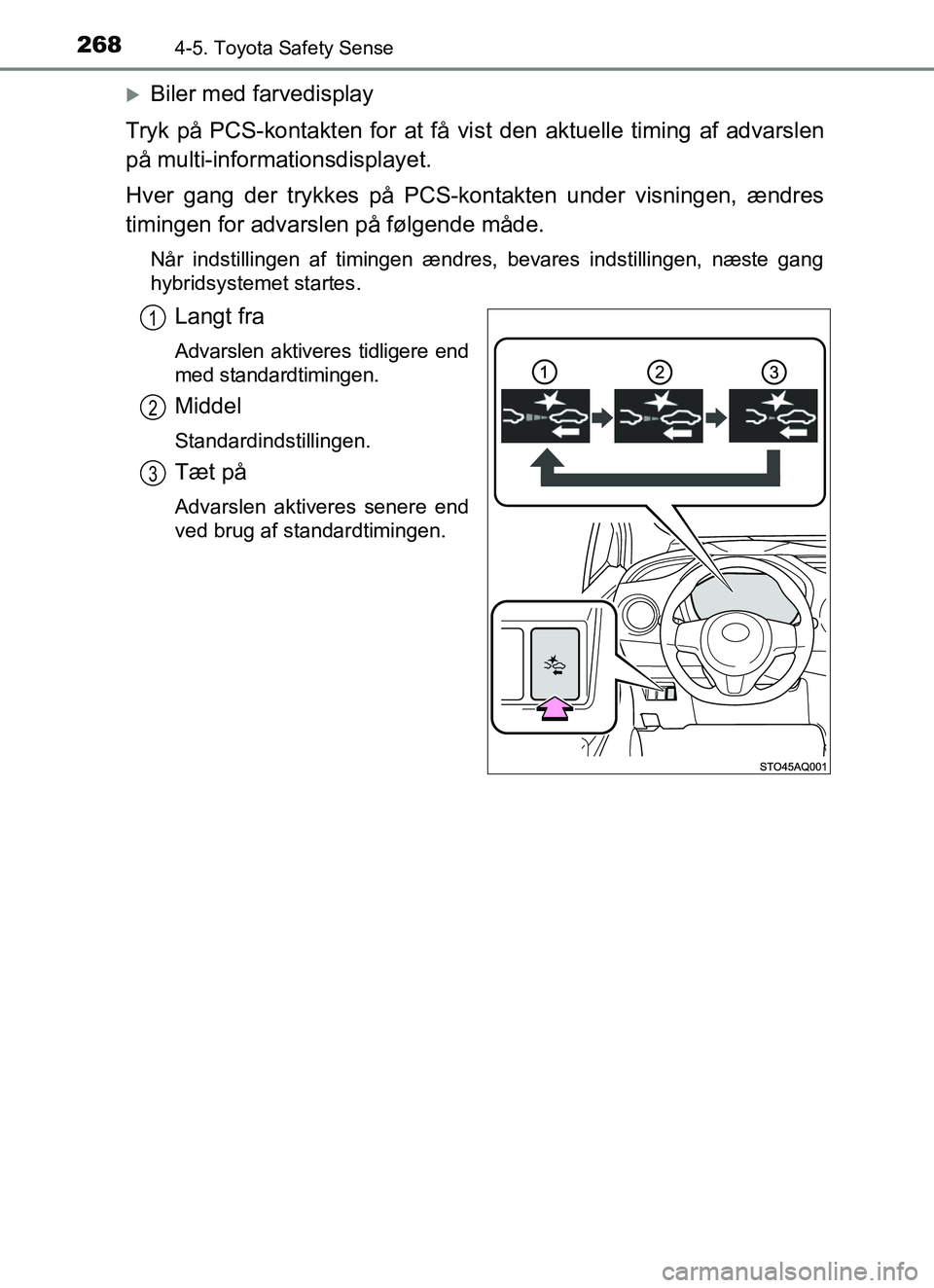 TOYOTA YARIS HATCHBACK 2017 Brugsanvisning (in Danish) 2684-5. Toyota Safety Sense
YARIS_HV_OM_Europe_OM52J66DK
Biler med farvedisplay
Tryk på PCS-kontakten for at få vist den aktuelle timing af advarslen
på multi-informationsdisplayet.
Hver gang de TOYOTA YARIS HATCHBACK 2017 Brugsanvisning (in Danish) 2684-5. Toyota Safety Sense
YARIS_HV_OM_Europe_OM52J66DK
Biler med farvedisplay
Tryk på PCS-kontakten for at få vist den aktuelle timing af advarslen
på multi-informationsdisplayet.
Hver gang de