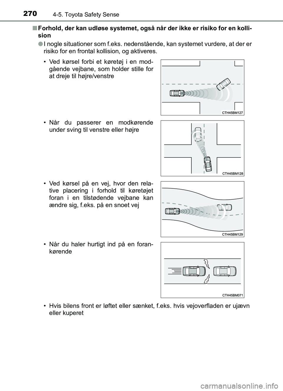 TOYOTA YARIS HATCHBACK 2017 Brugsanvisning (in Danish) 2704-5. Toyota Safety Sense
YARIS_HV_OM_Europe_OM52J66DKn
Forhold, der kan udløse systemet, også når der ikke er risiko for en kolli-
sion
lI nogle situationer som f.eks. nedenstående, kan systeme TOYOTA YARIS HATCHBACK 2017 Brugsanvisning (in Danish) 2704-5. Toyota Safety Sense
YARIS_HV_OM_Europe_OM52J66DKn
Forhold, der kan udløse systemet, også når der ikke er risiko for en kolli-
sion
lI nogle situationer som f.eks. nedenstående, kan systeme