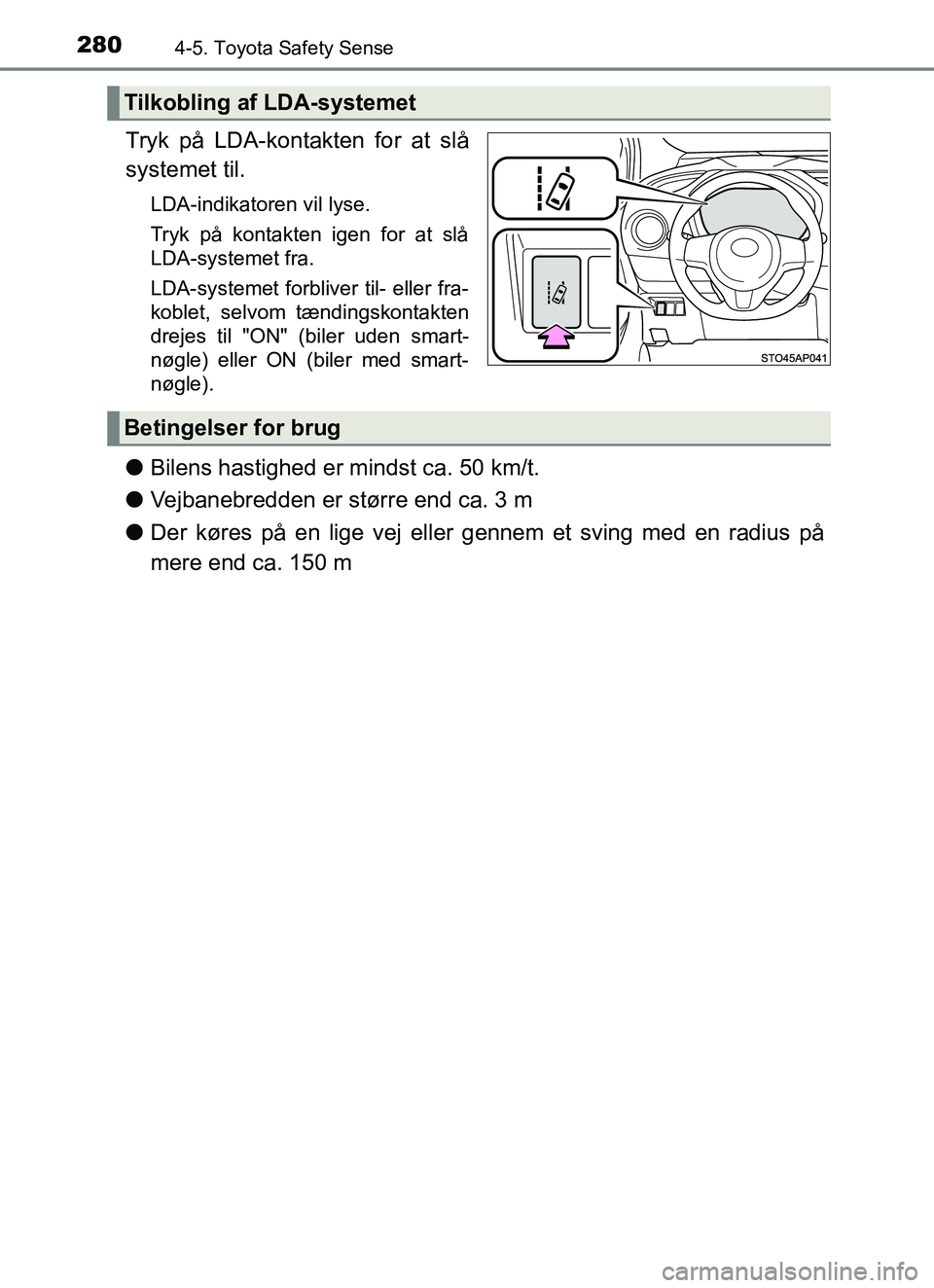 TOYOTA YARIS HATCHBACK 2017 Brugsanvisning (in Danish) 2804-5. Toyota Safety Sense
YARIS_HV_OM_Europe_OM52J66DK
Tryk på LDA-kontakten for at slå
systemet til.
LDA-indikatoren vil lyse.
Tryk på kontakten igen for at slå
LDA-systemet fra.
LDA-systemet f TOYOTA YARIS HATCHBACK 2017 Brugsanvisning (in Danish) 2804-5. Toyota Safety Sense
YARIS_HV_OM_Europe_OM52J66DK
Tryk på LDA-kontakten for at slå
systemet til.
LDA-indikatoren vil lyse.
Tryk på kontakten igen for at slå
LDA-systemet fra.
LDA-systemet f