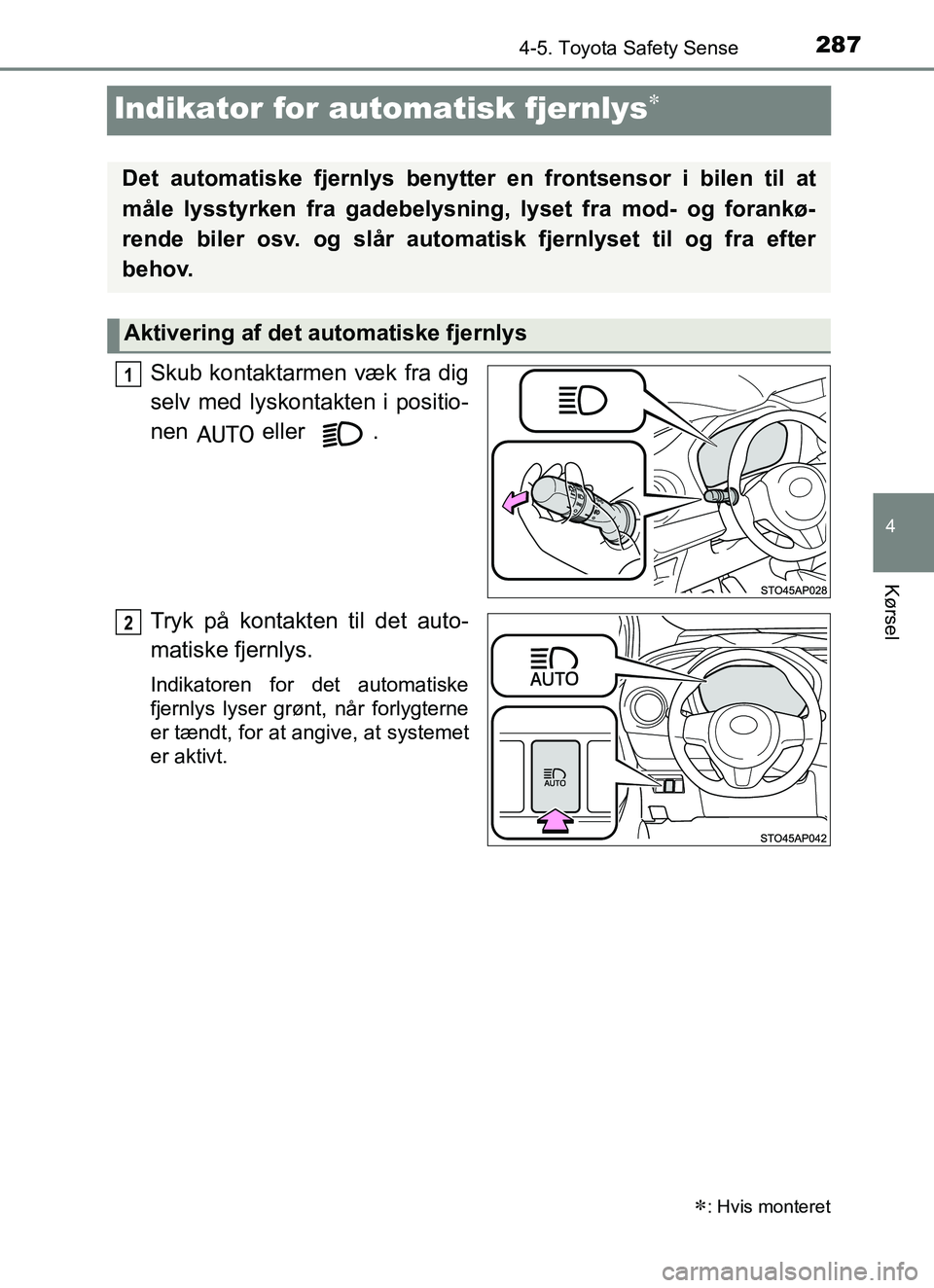 TOYOTA YARIS HATCHBACK 2017 Brugsanvisning (in Danish) 287
4
4-5. Toyota Safety Sense
Kørsel
YARIS_HV_OM_Europe_OM52J66DK
Indikator for automatisk fjernlys
Skub kontaktarmen væk fra dig
selv med lyskontakten i positio-
nen eller .
Tryk på kontakten TOYOTA YARIS HATCHBACK 2017 Brugsanvisning (in Danish) 287
4
4-5. Toyota Safety Sense
Kørsel
YARIS_HV_OM_Europe_OM52J66DK
Indikator for automatisk fjernlys
Skub kontaktarmen væk fra dig
selv med lyskontakten i positio-
nen eller .
Tryk på kontakten