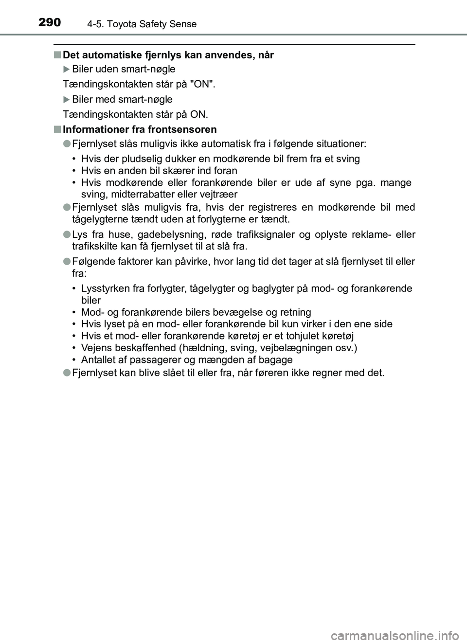 TOYOTA YARIS HATCHBACK 2017 Brugsanvisning (in Danish) 2904-5. Toyota Safety Sense
YARIS_HV_OM_Europe_OM52J66DK
nDet automatiske fjernlys kan anvendes, når
Biler uden smart-nøgle
Tændingskontakten står på "ON".
Biler med smart-nøgle
Tændingsk TOYOTA YARIS HATCHBACK 2017 Brugsanvisning (in Danish) 2904-5. Toyota Safety Sense
YARIS_HV_OM_Europe_OM52J66DK
nDet automatiske fjernlys kan anvendes, når
Biler uden smart-nøgle
Tændingskontakten står på "ON".
Biler med smart-nøgle
Tændingsk