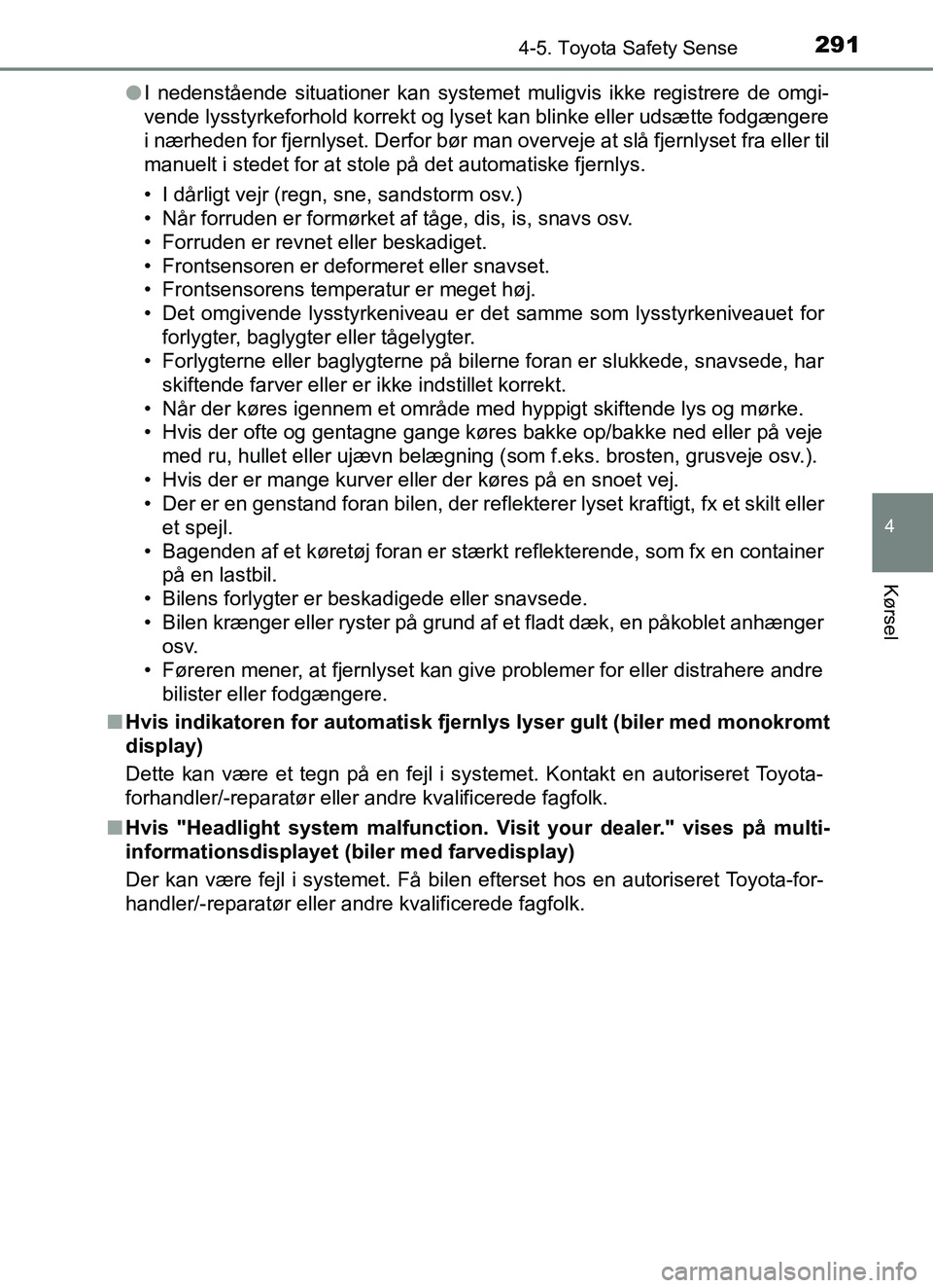 TOYOTA YARIS HATCHBACK 2017 Brugsanvisning (in Danish) 2914-5. Toyota Safety Sense
4
Kørsel
YARIS_HV_OM_Europe_OM52J66DKl
I nedenstående situationer kan systemet muligvis ikke registrere de omgi-
vende lysstyrkeforhold korrekt og lyset kan blinke eller TOYOTA YARIS HATCHBACK 2017 Brugsanvisning (in Danish) 2914-5. Toyota Safety Sense
4
Kørsel
YARIS_HV_OM_Europe_OM52J66DKl
I nedenstående situationer kan systemet muligvis ikke registrere de omgi-
vende lysstyrkeforhold korrekt og lyset kan blinke eller