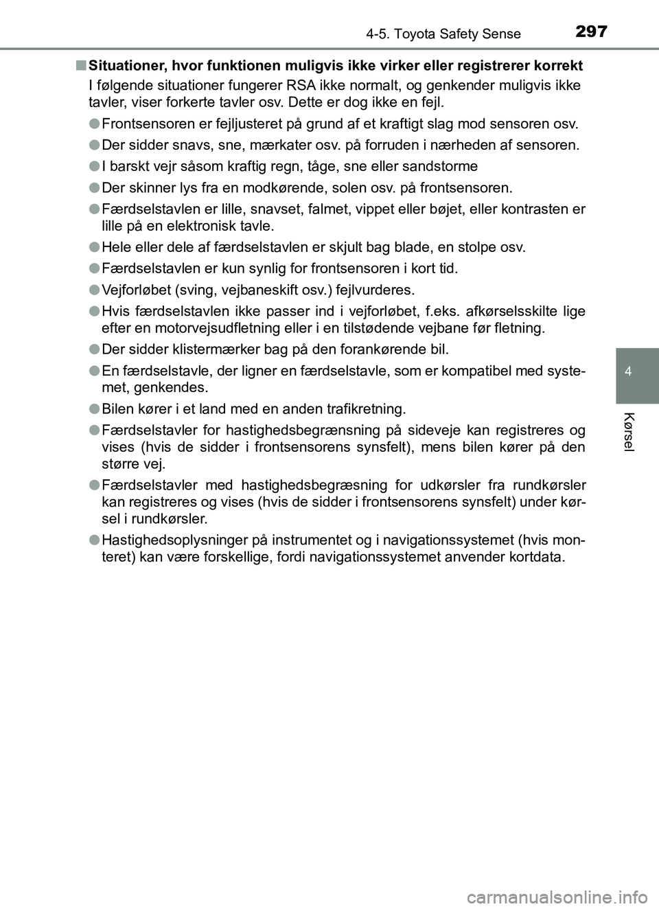 TOYOTA YARIS HATCHBACK 2017  Brugsanvisning (in Danish) 2974-5. Toyota Safety Sense
4
Kørsel
YARIS_HV_OM_Europe_OM52J66DKn
Situationer, hvor funktionen muligvis ikke virker eller registrerer korrekt
I følgende situationer fungerer RSA ikke normalt, og ge