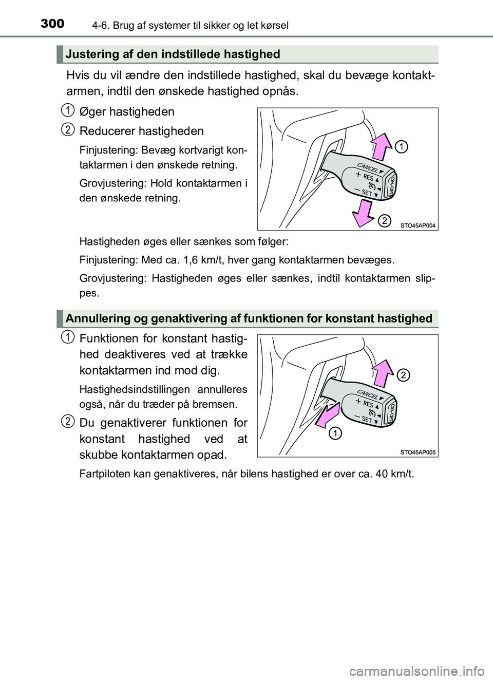 TOYOTA YARIS HATCHBACK 2017 Brugsanvisning (in Danish) 3004-6. Brug af systemer til sikker og let kørsel
YARIS_HV_OM_Europe_OM52J66DK
Hvis du vil ændre den indstillede hastighed, skal du bevæge kontakt-
armen, indtil den ønskede hastighed opnås.
Øge TOYOTA YARIS HATCHBACK 2017 Brugsanvisning (in Danish) 3004-6. Brug af systemer til sikker og let kørsel
YARIS_HV_OM_Europe_OM52J66DK
Hvis du vil ændre den indstillede hastighed, skal du bevæge kontakt-
armen, indtil den ønskede hastighed opnås.
Øge