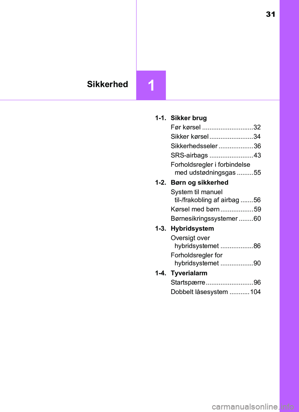 TOYOTA YARIS HATCHBACK 2017 Brugsanvisning (in Danish) 31
1Sikkerhed
YARIS_HV_OM_Europe_OM52J66DK1-1. Sikker brug
Før kørsel ............................32
Sikker kørsel ........................34
Sikkerhedsseler ................... 36
SRS-airbags .... TOYOTA YARIS HATCHBACK 2017 Brugsanvisning (in Danish) 31
1Sikkerhed
YARIS_HV_OM_Europe_OM52J66DK1-1. Sikker brug
Før kørsel ............................32
Sikker kørsel ........................34
Sikkerhedsseler ................... 36
SRS-airbags ....