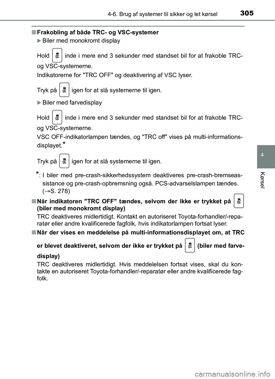 TOYOTA YARIS HATCHBACK 2017 Brugsanvisning (in Danish) 3054-6. Brug af systemer til sikker og let kørsel
4
Kørsel
YARIS_HV_OM_Europe_OM52J66DK
nFrakobling af både TRC- og VSC-systemer
Biler med monokromt display
Hold inde i mere end 3 sekunder med TOYOTA YARIS HATCHBACK 2017 Brugsanvisning (in Danish) 3054-6. Brug af systemer til sikker og let kørsel
4
Kørsel
YARIS_HV_OM_Europe_OM52J66DK
nFrakobling af både TRC- og VSC-systemer
Biler med monokromt display
Hold inde i mere end 3 sekunder med