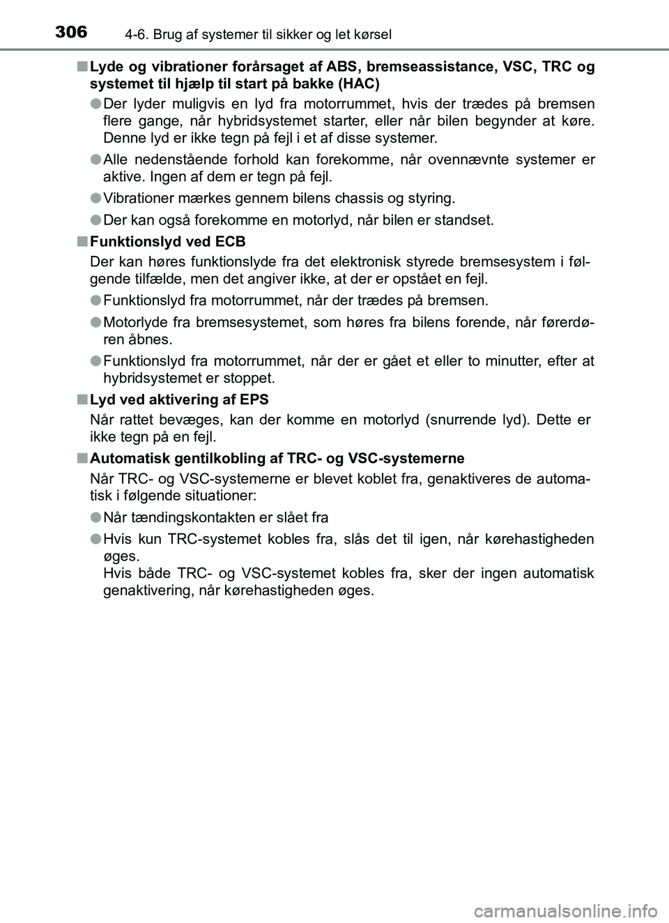 TOYOTA YARIS HATCHBACK 2017 Brugsanvisning (in Danish) 3064-6. Brug af systemer til sikker og let kørsel
YARIS_HV_OM_Europe_OM52J66DKn
Lyde og vibrationer forårsaget af ABS, bremseassistance, VSC, TRC og
systemet til hjælp til start på bakke (HAC)
lDe TOYOTA YARIS HATCHBACK 2017 Brugsanvisning (in Danish) 3064-6. Brug af systemer til sikker og let kørsel
YARIS_HV_OM_Europe_OM52J66DKn
Lyde og vibrationer forårsaget af ABS, bremseassistance, VSC, TRC og
systemet til hjælp til start på bakke (HAC)
lDe