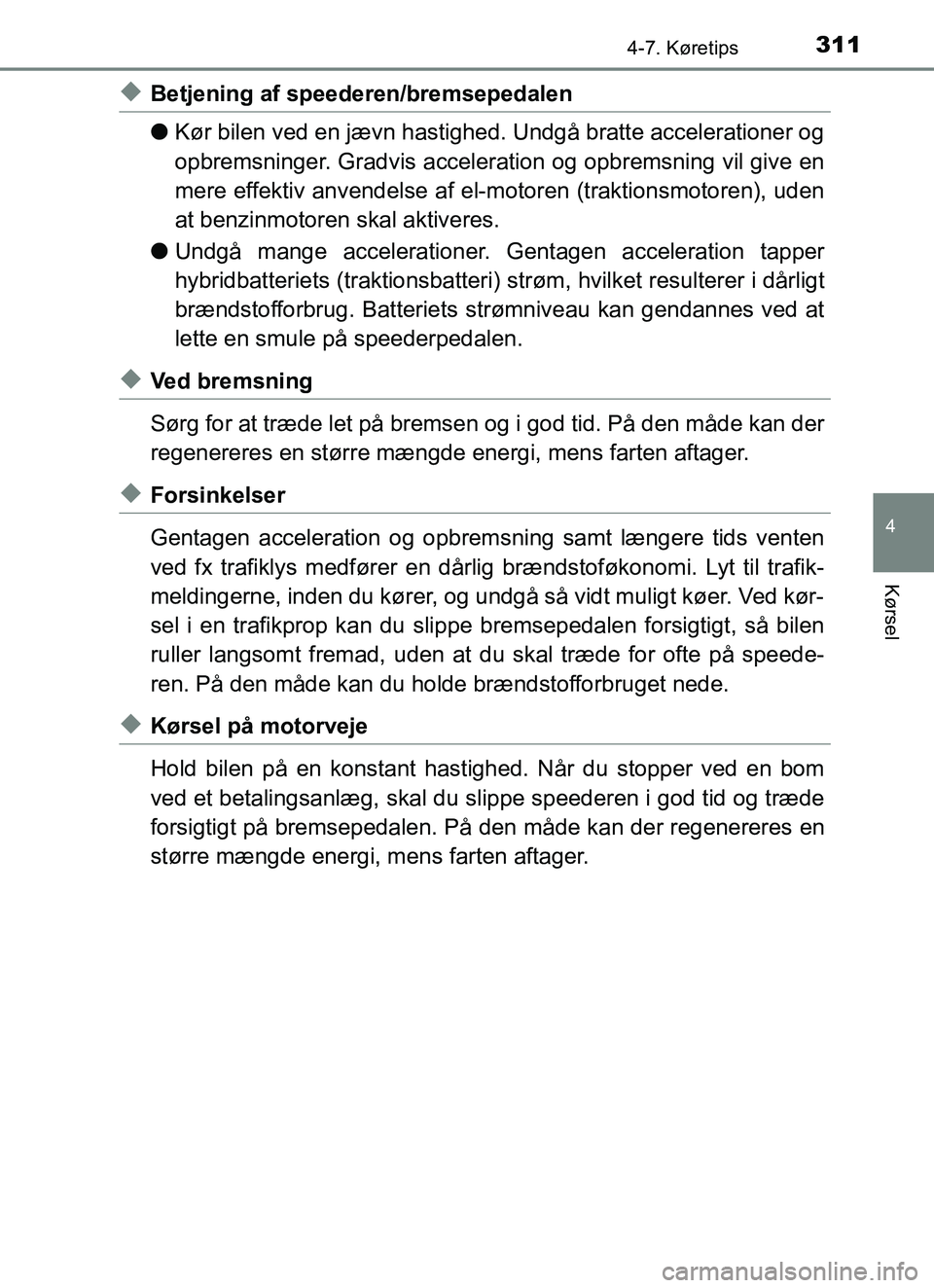 TOYOTA YARIS HATCHBACK 2017 Brugsanvisning (in Danish) 3114-7. Køretips
4
Kørsel
YARIS_HV_OM_Europe_OM52J66DK
uBetjening af speederen/bremsepedalen
lKør bilen ved en jævn hastighed. Undgå bratte accelerationer og
opbremsninger. Gradvis acceleration TOYOTA YARIS HATCHBACK 2017 Brugsanvisning (in Danish) 3114-7. Køretips
4
Kørsel
YARIS_HV_OM_Europe_OM52J66DK
uBetjening af speederen/bremsepedalen
lKør bilen ved en jævn hastighed. Undgå bratte accelerationer og
opbremsninger. Gradvis acceleration