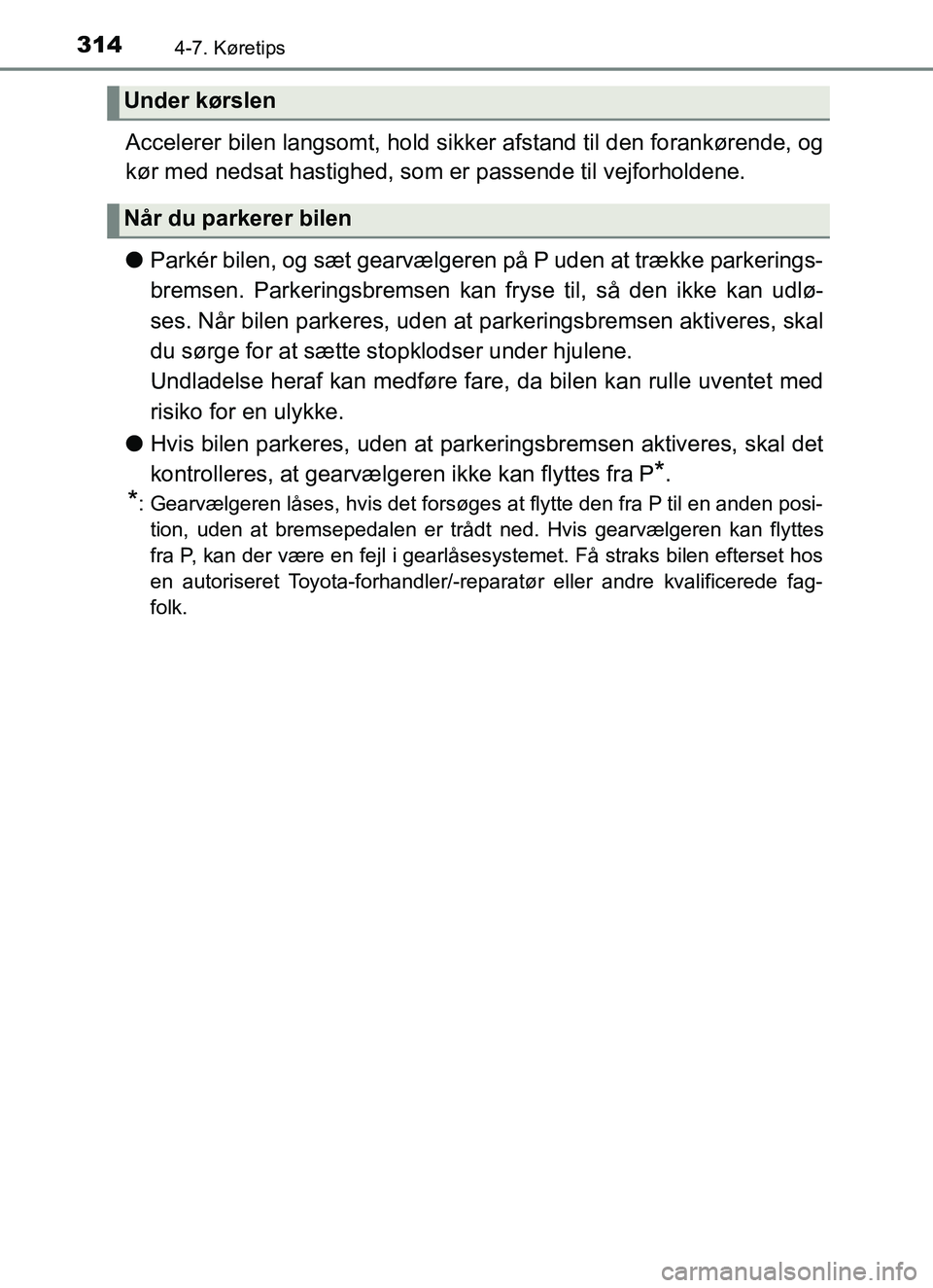 TOYOTA YARIS HATCHBACK 2017 Brugsanvisning (in Danish) 3144-7. Køretips
YARIS_HV_OM_Europe_OM52J66DK
Accelerer bilen langsomt, hold sikker afstand til den forankørende, og
kør med nedsat hastighed, som er passende til vejforholdene.
lParkér bilen, og TOYOTA YARIS HATCHBACK 2017 Brugsanvisning (in Danish) 3144-7. Køretips
YARIS_HV_OM_Europe_OM52J66DK
Accelerer bilen langsomt, hold sikker afstand til den forankørende, og
kør med nedsat hastighed, som er passende til vejforholdene.
lParkér bilen, og